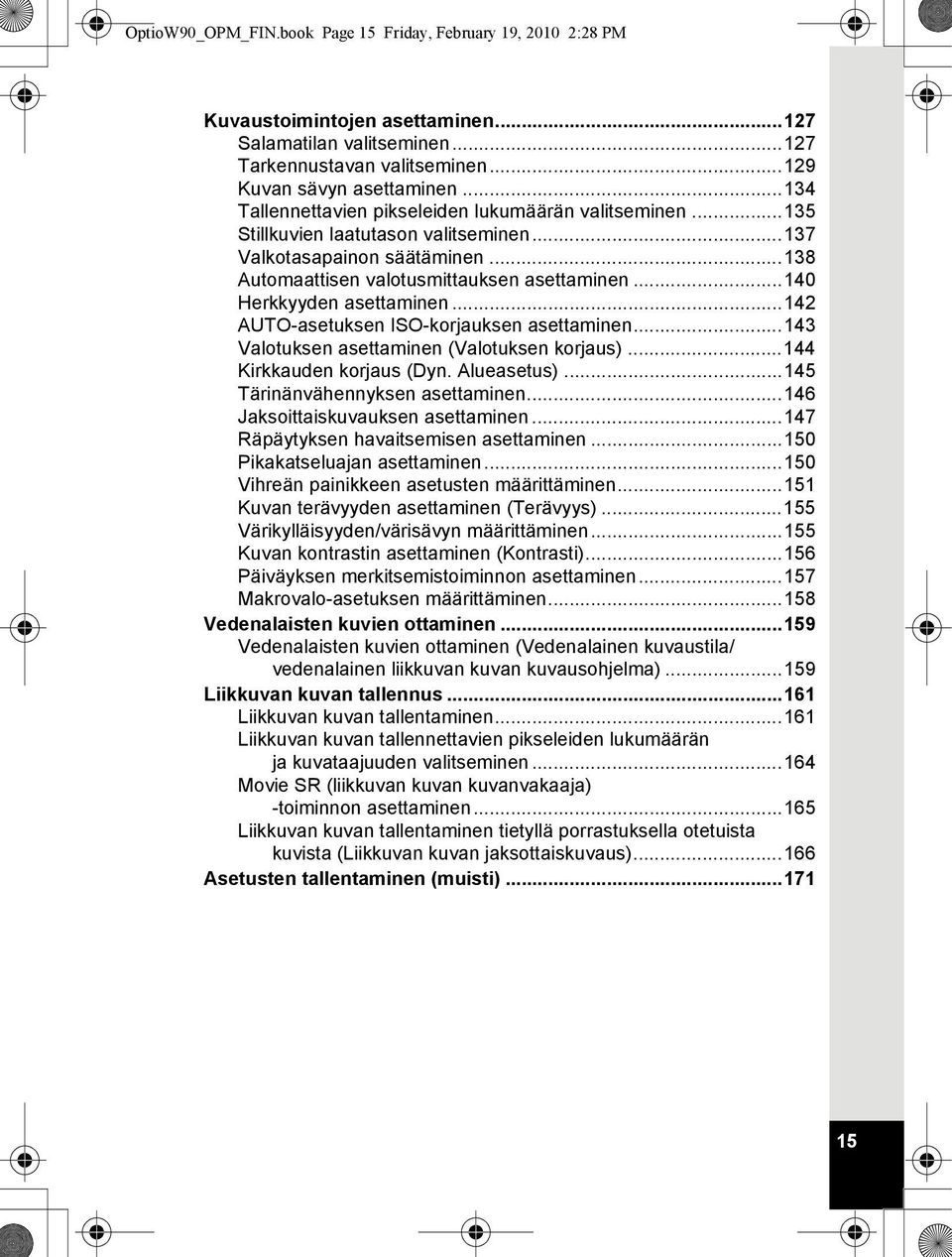 ..140 Herkkyyden asettaminen...142 AUTO-asetuksen ISO-korjauksen asettaminen...143 Valotuksen asettaminen (Valotuksen korjaus)...144 Kirkkauden korjaus (Dyn. Alueasetus).