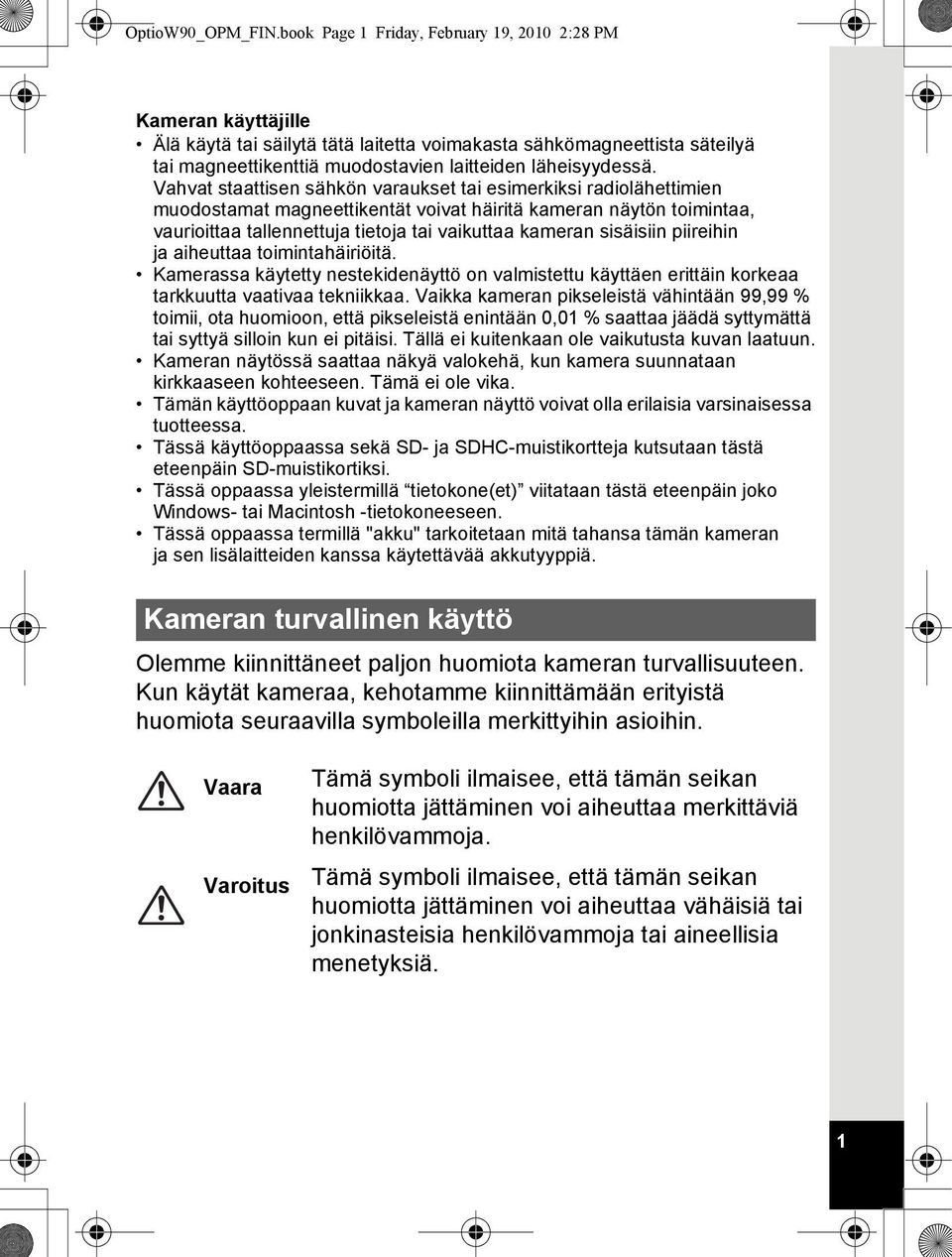 Vahvat staattisen sähkön varaukset tai esimerkiksi radiolähettimien muodostamat magneettikentät voivat häiritä kameran näytön toimintaa, vaurioittaa tallennettuja tietoja tai vaikuttaa kameran