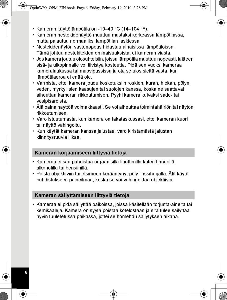 Tämä johtuu nestekiteiden ominaisuuksista, ei kameran viasta. Jos kamera joutuu olosuhteisiin, joissa lämpötila muuttuu nopeasti, laitteen sisä- ja ulkopinnalle voi tiivistyä kosteutta.