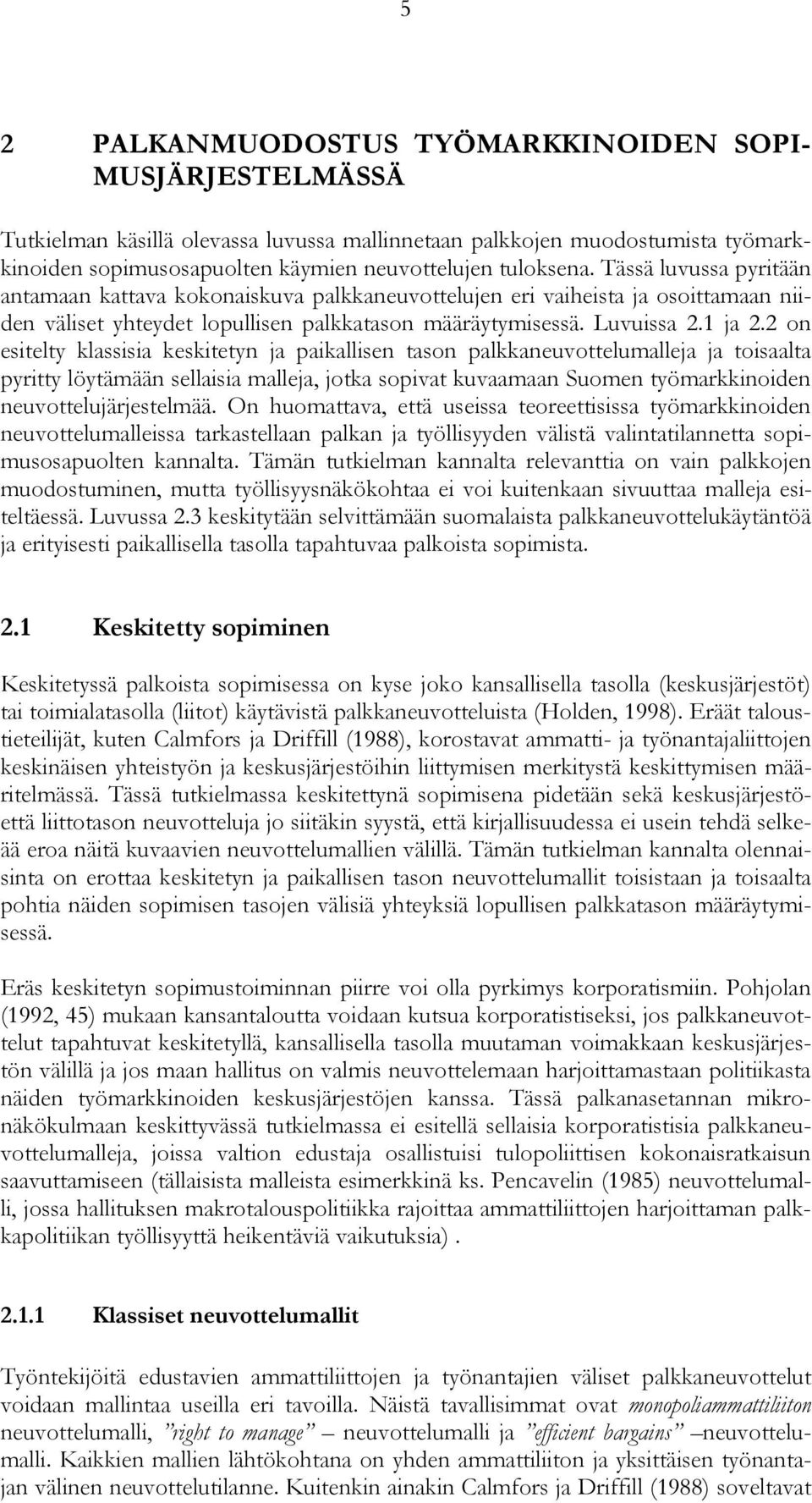 2 on esitelty klassisia keskitetyn ja paikallisen tason palkkaneuvottelumalleja ja toisaalta pyritty löytämään sellaisia malleja, jotka sopivat kuvaamaan Suomen työmarkkinoiden neuvottelujärjestelmää.