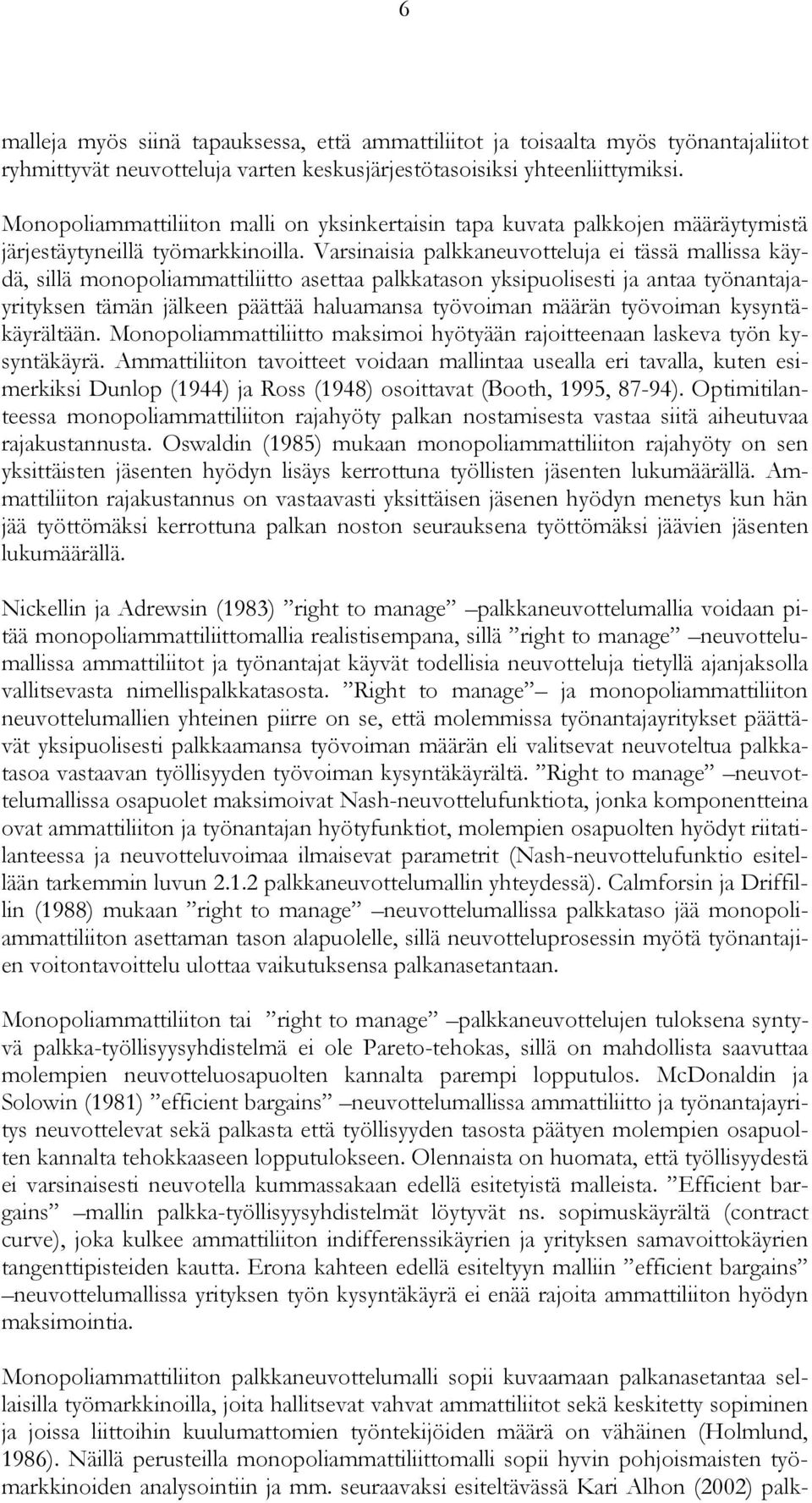 Varsinaisia palkkaneuvotteluja ei tässä mallissa käydä, sillä monopoliammattiliitto asettaa palkkatason yksipuolisesti ja antaa työnantajayrityksen tämän jälkeen päättää haluamansa työvoiman määrän
