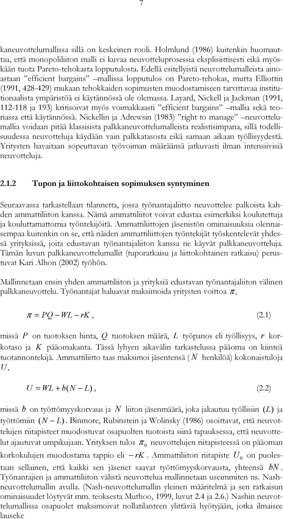 Edellä esitellyistä neuvottelumalleista ainoastaan efficient bargains mallissa lopputulos on Pareto-tehokas, mutta Elliottin (1991, 428-429) mukaan tehokkaiden sopimusten muodostamiseen tarvittavaa