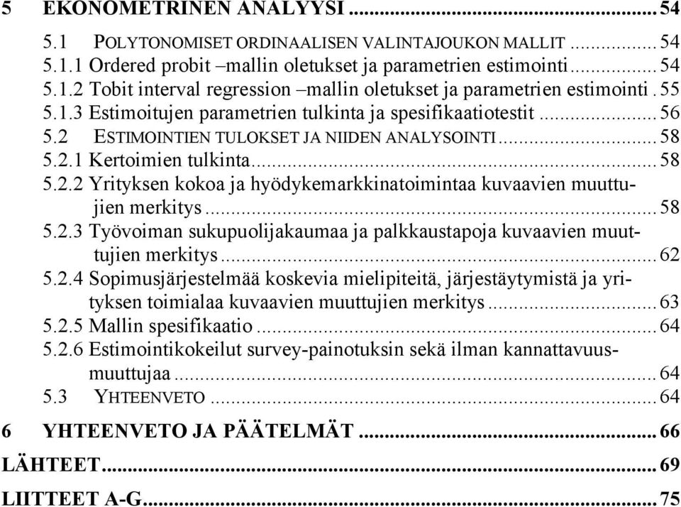 ..58 5.2.3 Työvoiman sukupuolijakaumaa ja palkkaustapoja kuvaavien muuttujien merkitys...62 5.2.4 Sopimusjärjestelmää koskevia mielipiteitä, järjestäytymistä ja yrityksen toimialaa kuvaavien muuttujien merkitys.
