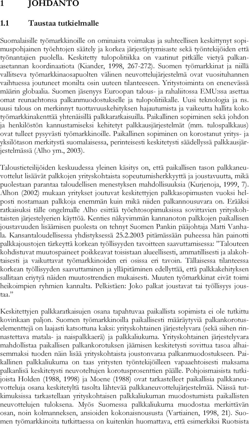 työnantajien puolella. Keskitetty tulopolitiikka on vaatinut pitkälle vietyä palkanasetannan koordinaatiota (Kiander, 1998, 267-272).