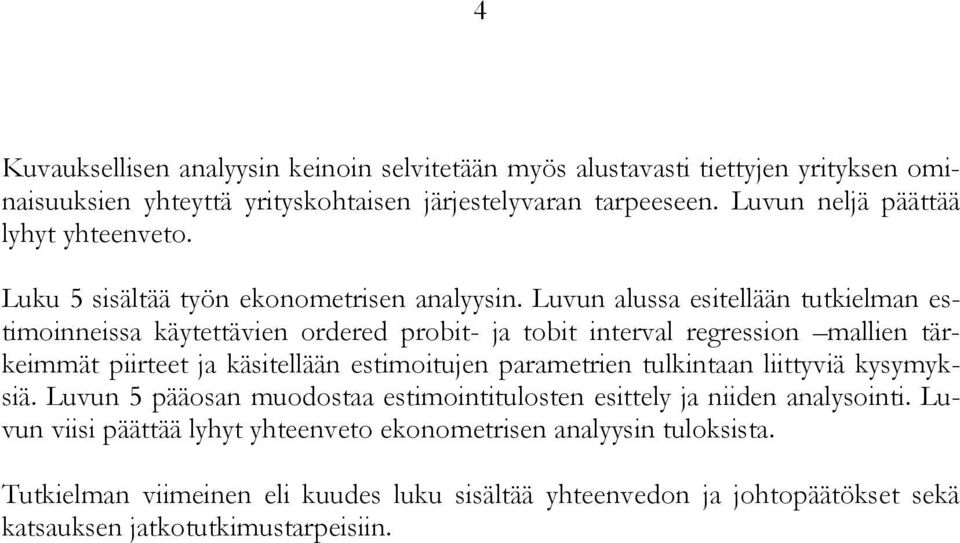 Luvun alussa esitellään tutkielman estimoinneissa käytettävien ordered probit- ja tobit interval regression mallien tärkeimmät piirteet ja käsitellään estimoitujen parametrien
