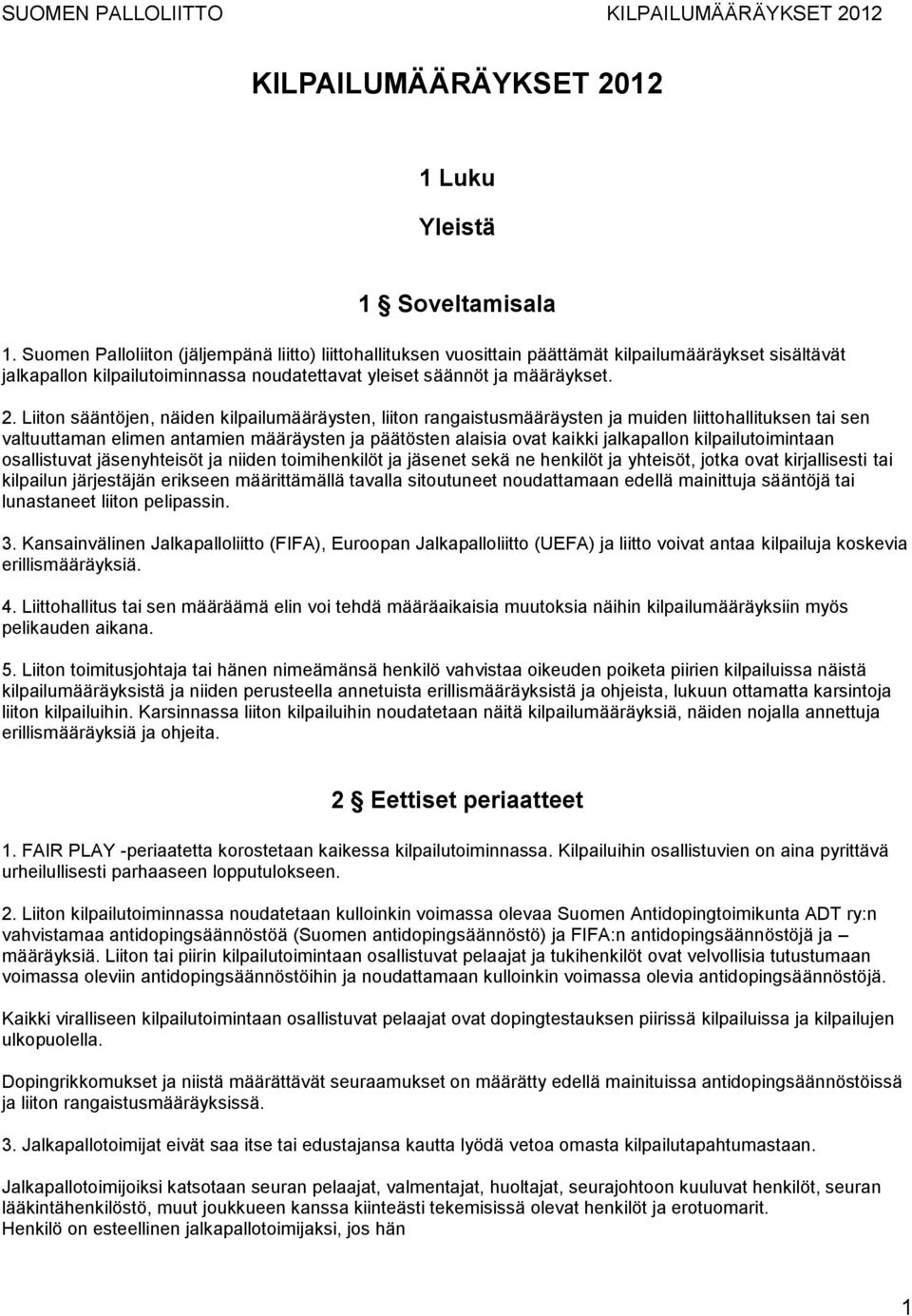 Liiton sääntöjen, näiden kilpailumääräysten, liiton rangaistusmääräysten ja muiden liittohallituksen tai sen valtuuttaman elimen antamien määräysten ja päätösten alaisia ovat kaikki jalkapallon