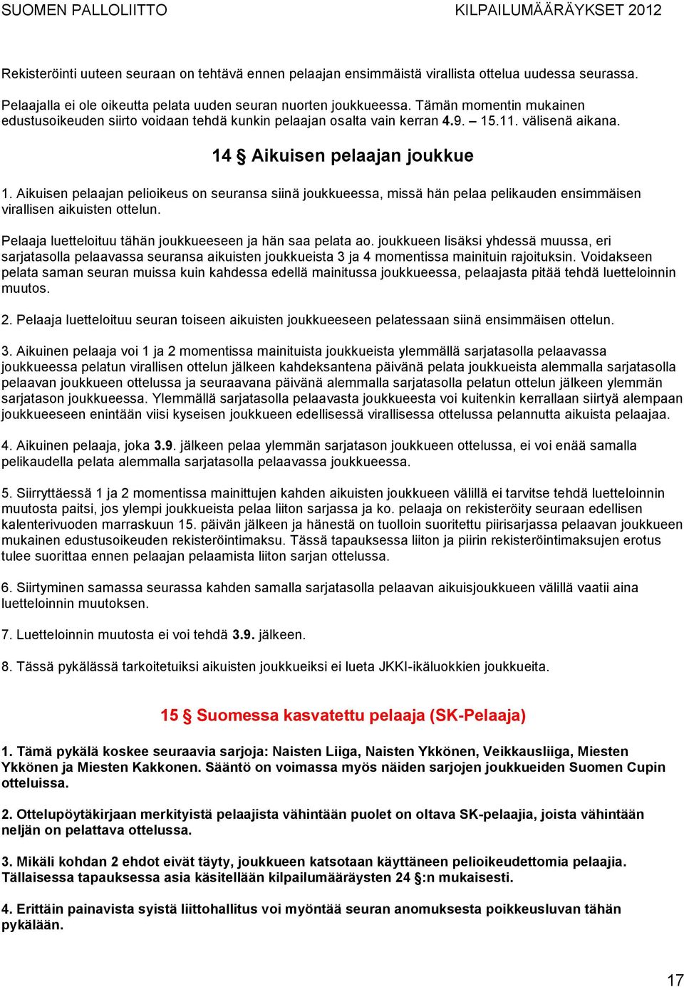 Aikuisen pelaajan pelioikeus on seuransa siinä joukkueessa, missä hän pelaa pelikauden ensimmäisen virallisen aikuisten ottelun. Pelaaja luetteloituu tähän joukkueeseen ja hän saa pelata ao.