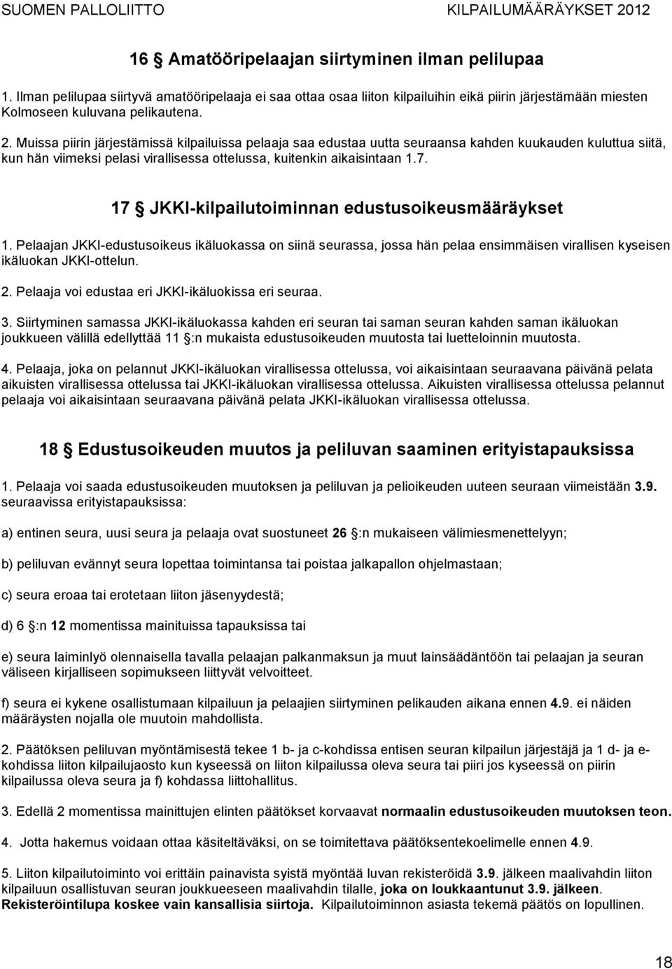 17 JKKI-kilpailutoiminnan edustusoikeusmääräykset 1. Pelaajan JKKI-edustusoikeus ikäluokassa on siinä seurassa, jossa hän pelaa ensimmäisen virallisen kyseisen ikäluokan JKKI-ottelun. 2.