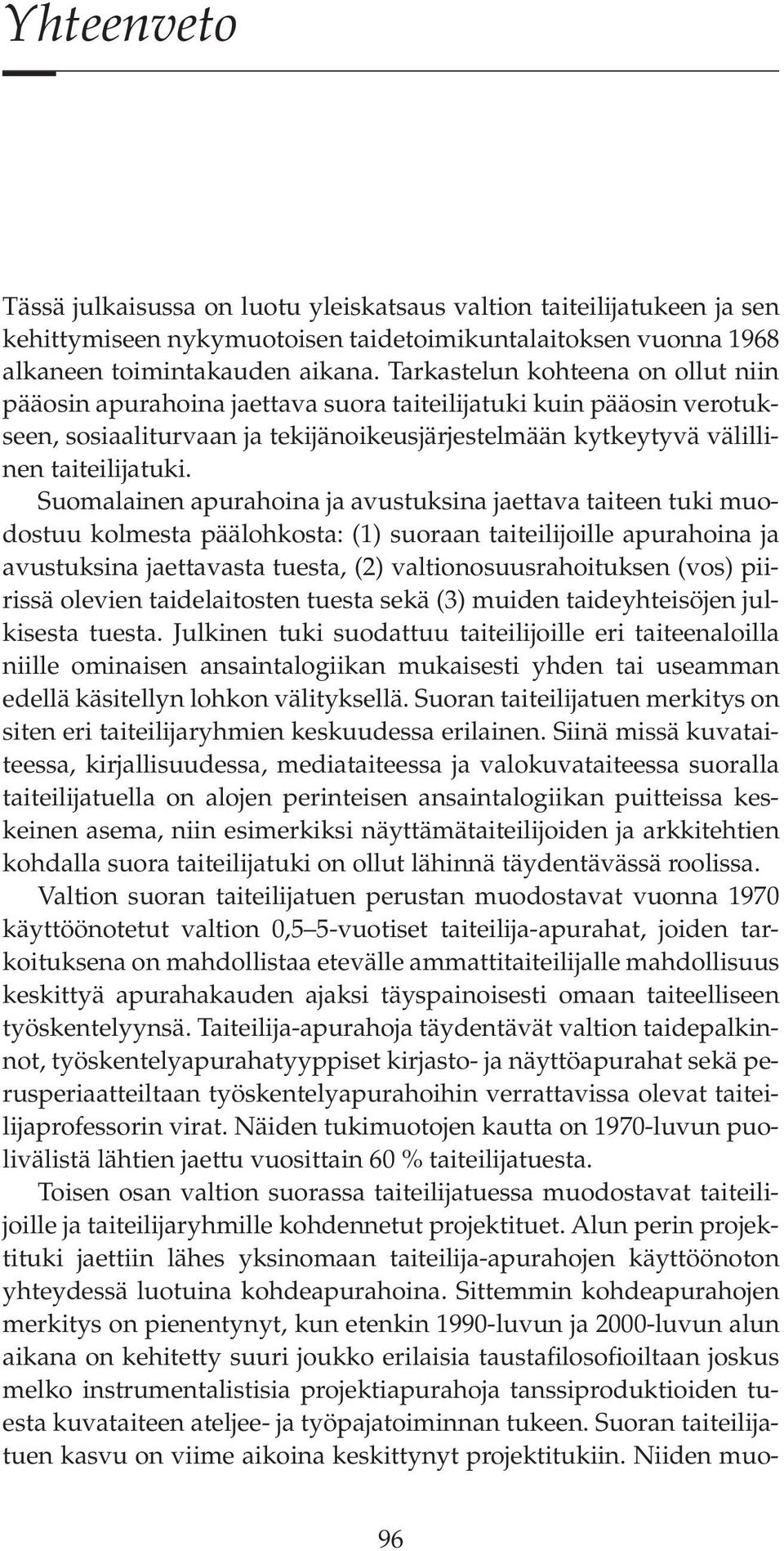 Suomalainen apurahoina ja avustuksina jaettava taiteen tuki muodostuu kolmesta päälohkosta: (1) suoraan taiteilijoille apurahoina ja avustuksina jaettavasta tuesta, (2) valtionosuusrahoituksen (vos)