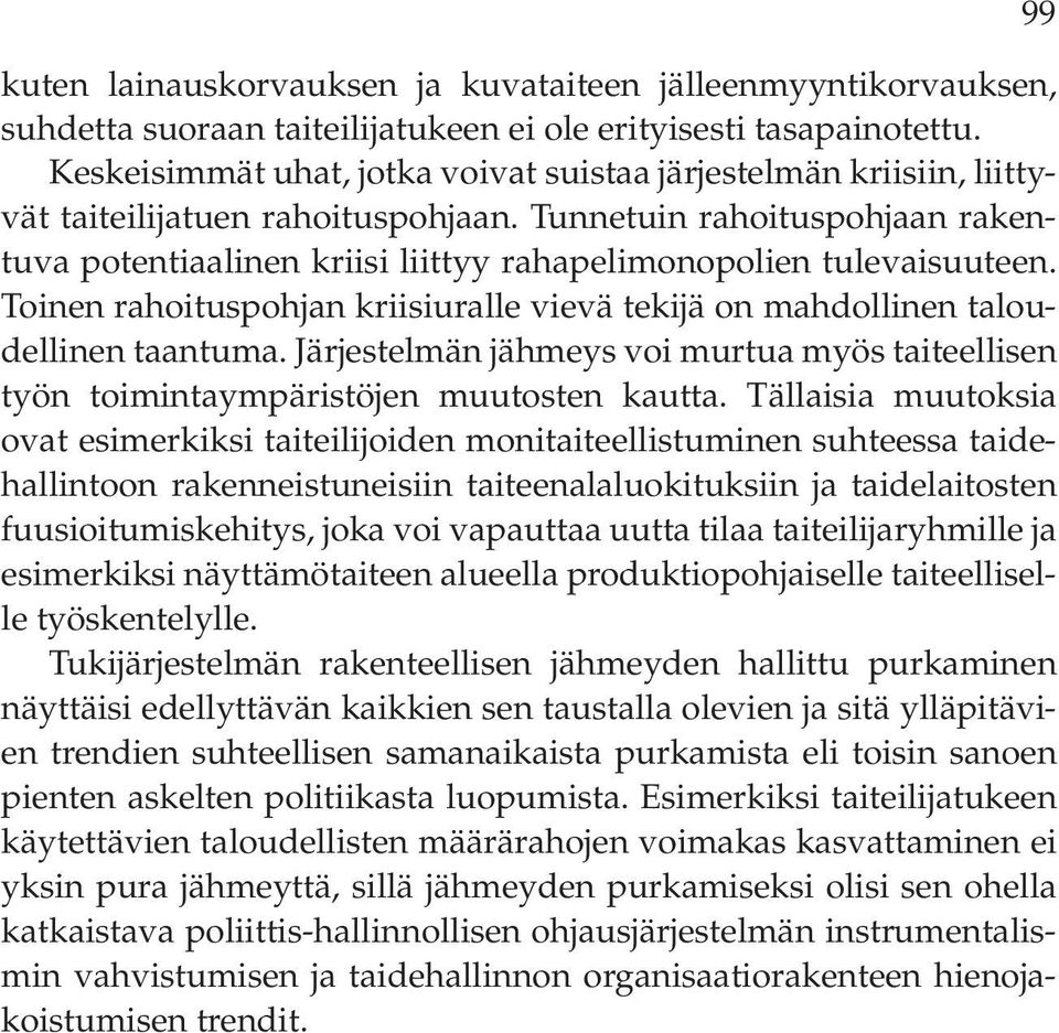 Tunnetuin rahoituspohjaan rakentuva potentiaalinen kriisi liittyy rahapelimonopolien tulevaisuuteen. Toinen rahoituspohjan kriisiuralle vievä tekijä on mahdollinen taloudellinen taantuma.