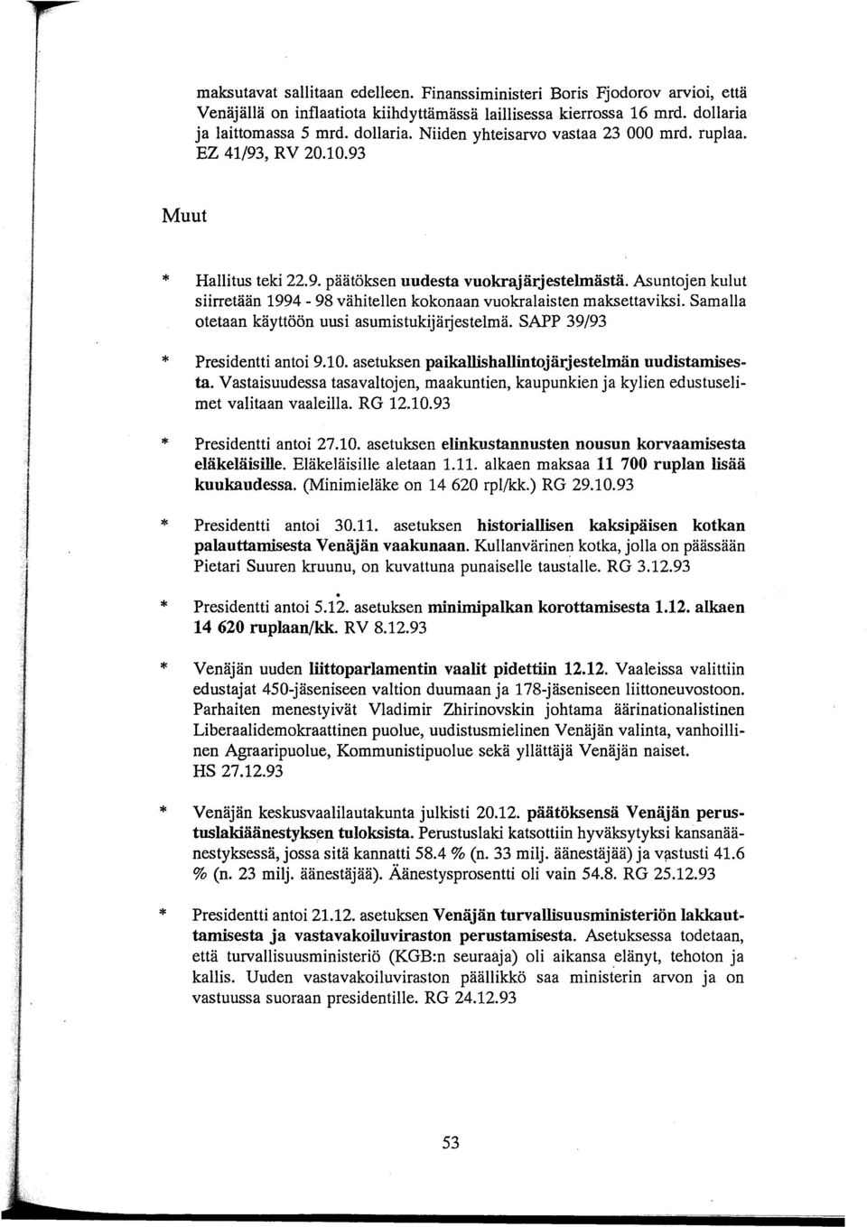 Samalla otetaan käyttöön uusi asumistukijärjestelmä. SAPP 39/93 Presidentti antoi 9.10. asetuksen paikallishallintojärjestelmän uudistamisesta.