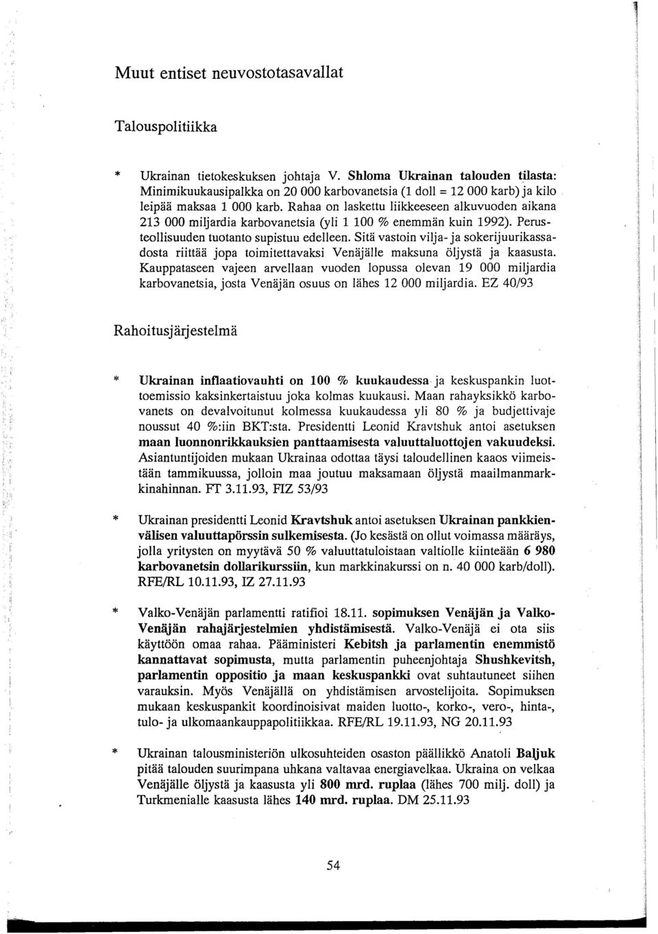 Rahaa on laskettu liikkeeseen alkuvuoden aikana 213 000 miljardia karbovanetsia (yli 1 100 % enemmän kuin 1992). Perusteollisuuden tuotanto supistuu edelleen.