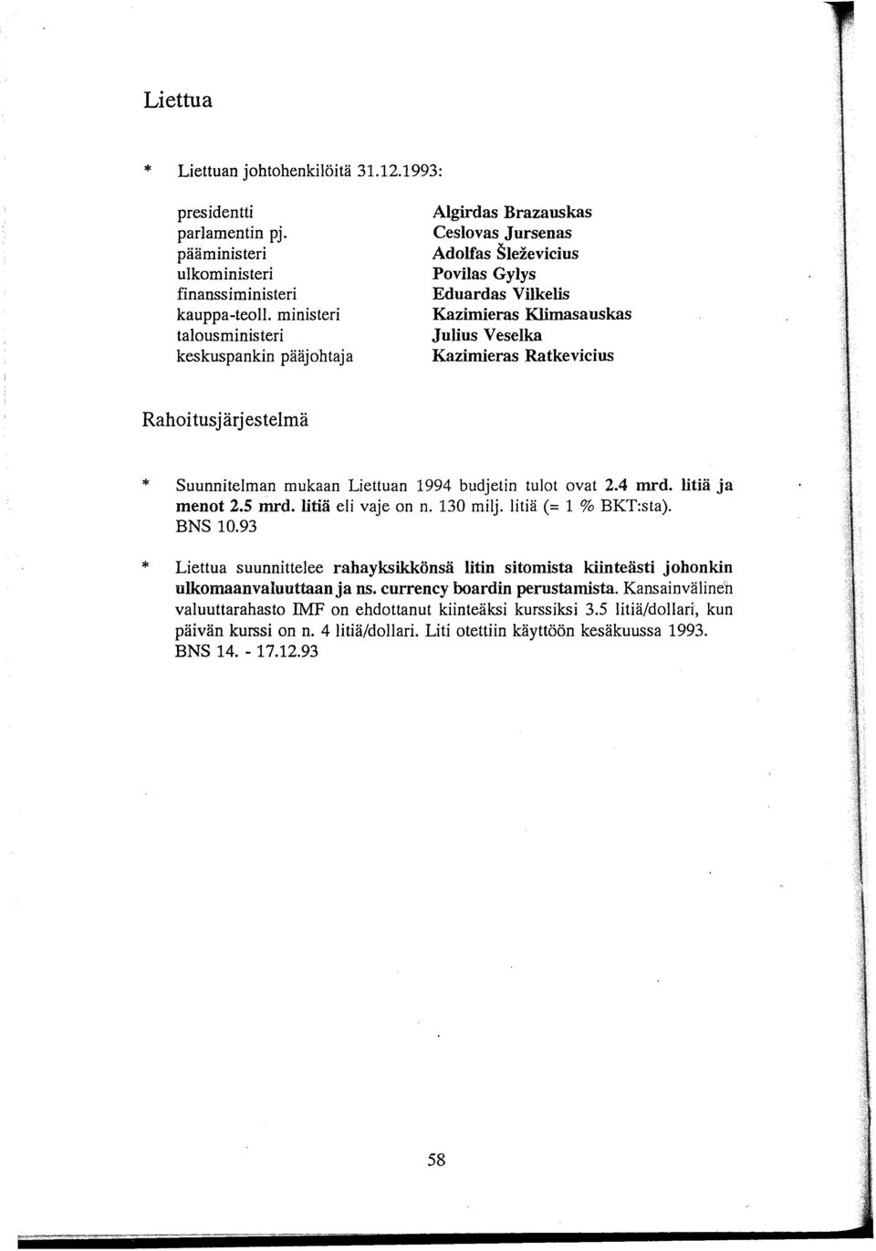 Ratkevicius Rahoitusjärjestelmä Suunnitelman mukaan Liettuan 1994 budjetin tulot ovat 2.4 mrd. litiä ja menot 2.5 mrd. litiä eli vaje on n. 130 milj. litiä (= 1 % BKT:sta). BNS 10.