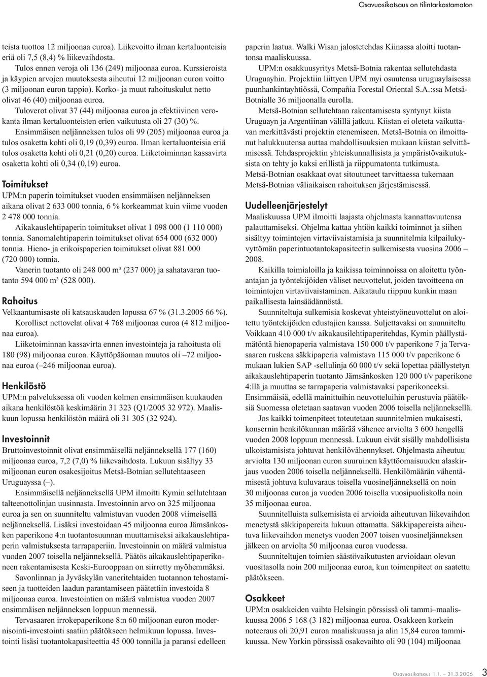 Tuloverot olivat 37 (44) miljoonaa euroa ja efektiivinen verokanta ilman kertaluonteisten erien vaikutusta oli 27 (30) %.