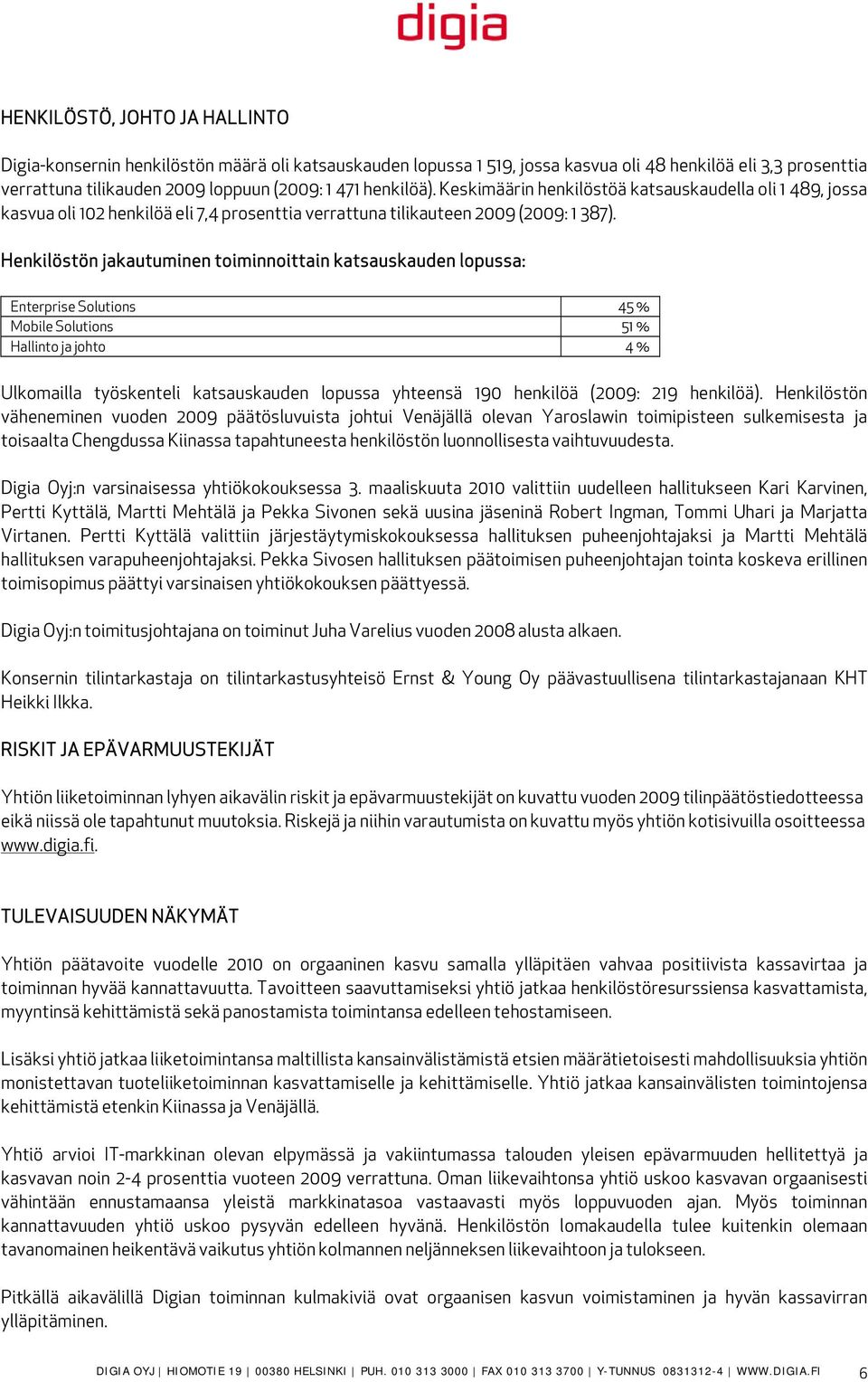 Henkilöstön jakautuminen toiminnoittain katsauskauden lopussa: Enterprise Solutions 45 % Mobile Solutions 51 % Hallinto ja johto 4 % Ulkomailla työskenteli katsauskauden lopussa yhteensä 190 henkilöä