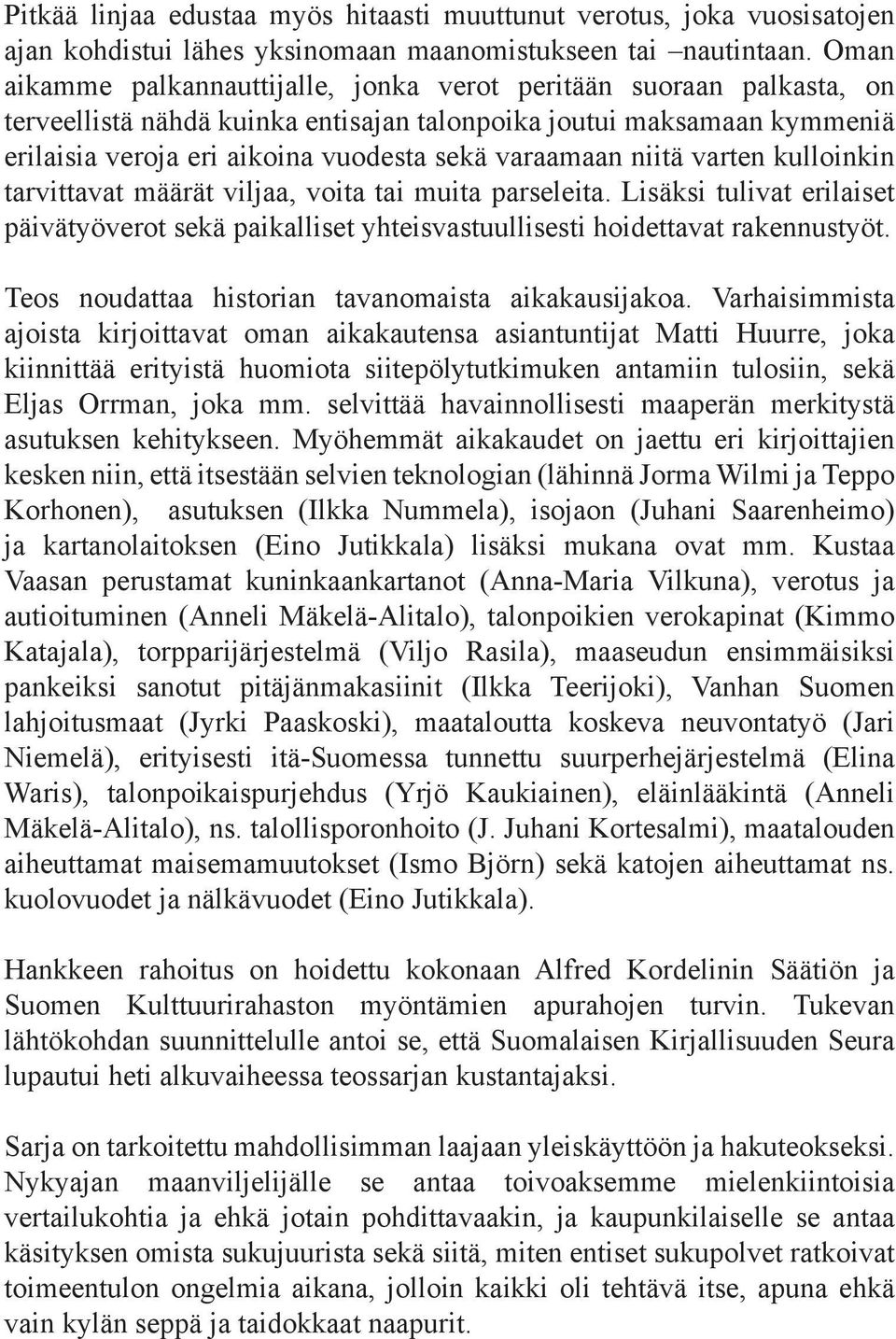 niitä varten kulloinkin tarvittavat määrät viljaa, voita tai muita parseleita. Lisäksi tulivat erilaiset päivätyöverot sekä paikalliset yhteisvastuullisesti hoidettavat rakennustyöt.