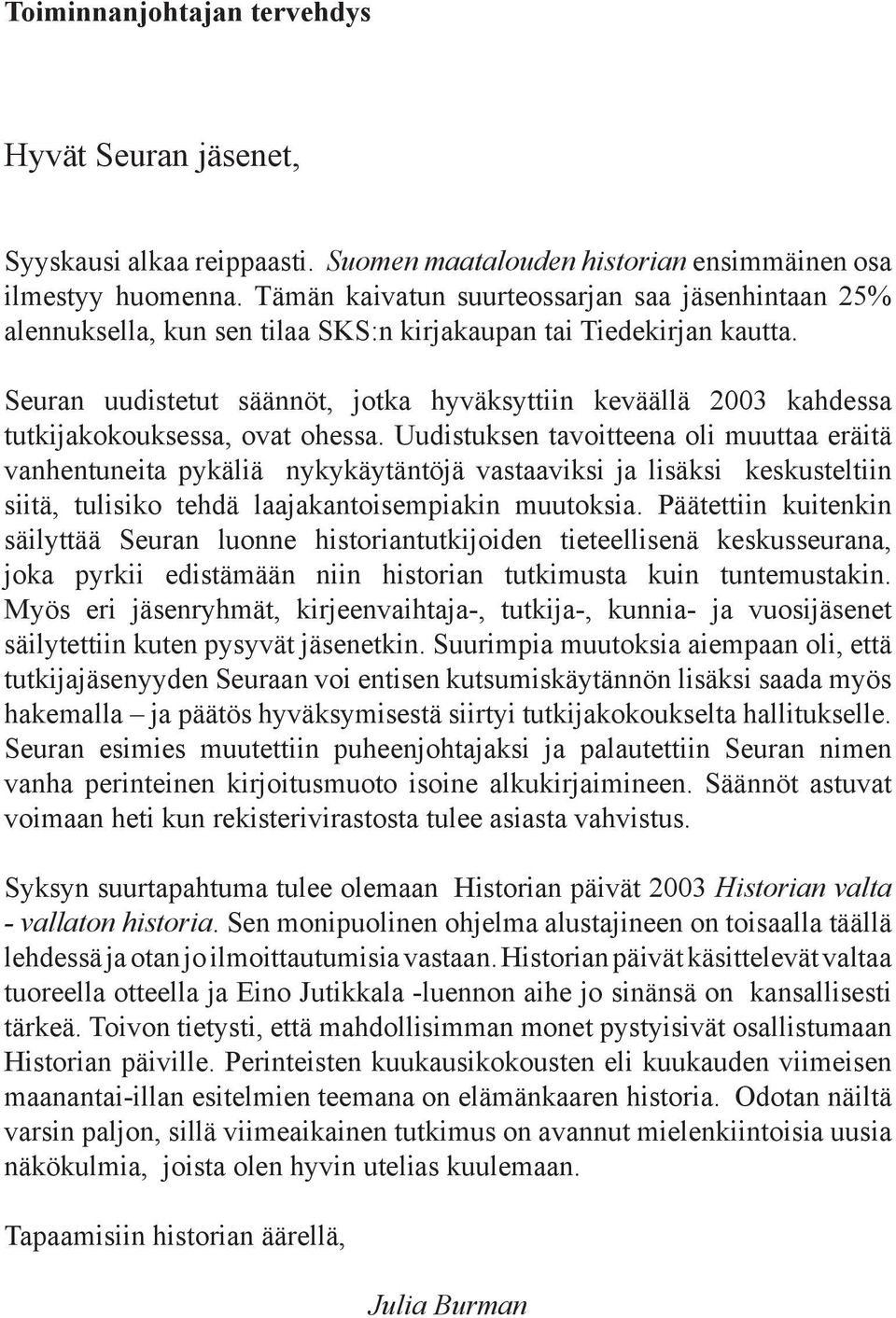 Seuran uudistetut säännöt, jotka hyväksyttiin keväällä 2003 kahdessa tutkijakokouksessa, ovat ohessa.