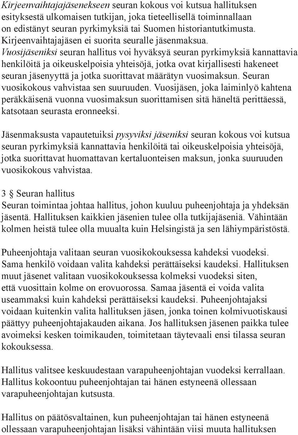 Vuosijäseniksi seuran hallitus voi hyväksyä seuran pyrkimyksiä kannattavia henkilöitä ja oikeuskelpoisia yhteisöjä, jotka ovat kirjallisesti hakeneet seuran jäsenyyttä ja jotka suorittavat määrätyn