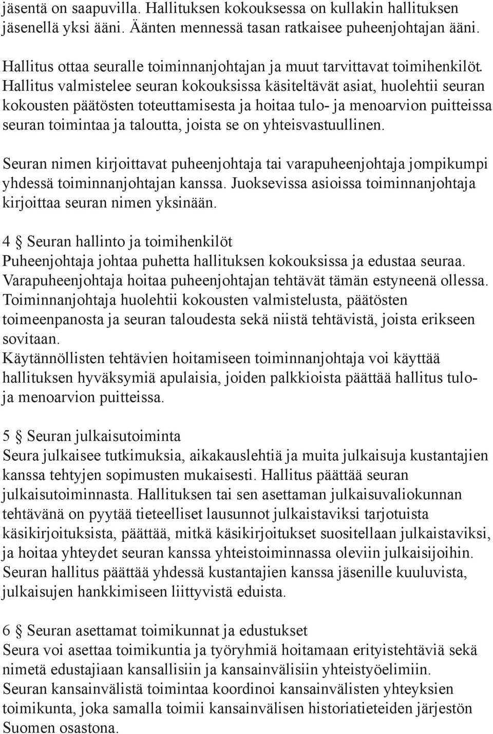 Hallitus valmistelee seuran kokouksissa käsiteltävät asiat, huolehtii seuran kokousten päätösten toteuttamisesta ja hoitaa tulo- ja menoarvion puitteissa seuran toimintaa ja taloutta, joista se on