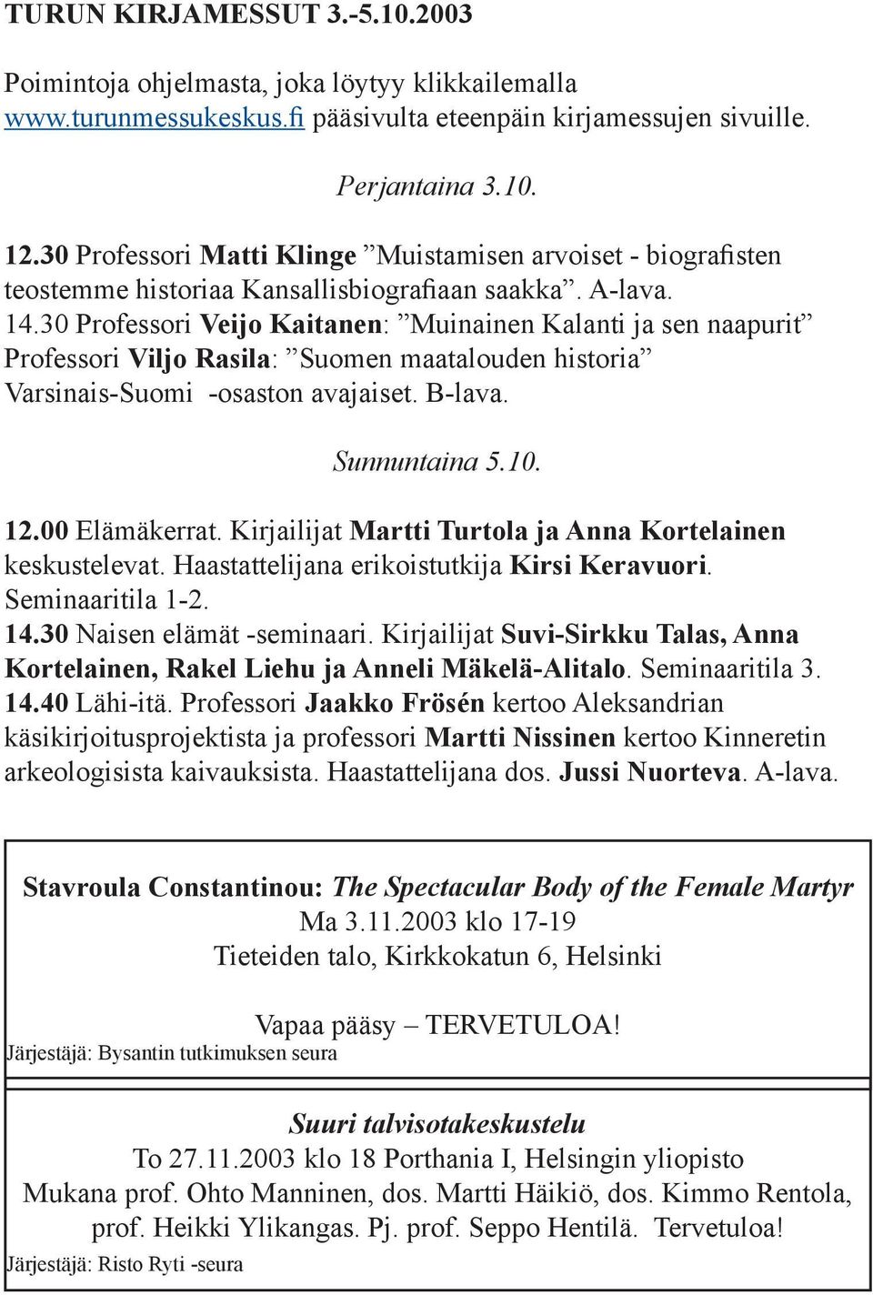 30 Professori Veijo Kaitanen: Muinainen Kalanti ja sen naapurit Professori Viljo Rasila: Suomen maatalouden historia Varsinais-Suomi -osaston avajaiset. B-lava. Sunnuntaina 5.10. 12.00 Elämäkerrat.