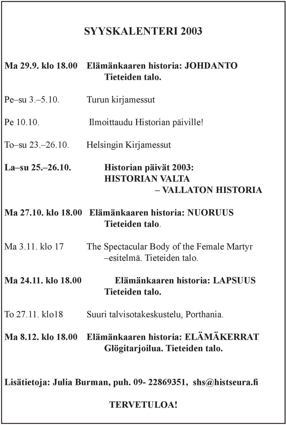 klo 17 Ma 24.11. klo 18.00 To 27.11. klo18 The Spectacular Body of the Female Martyr esitelmä. Tieteiden talo. Elämänkaaren historia: LAPSUUS Tieteiden talo.