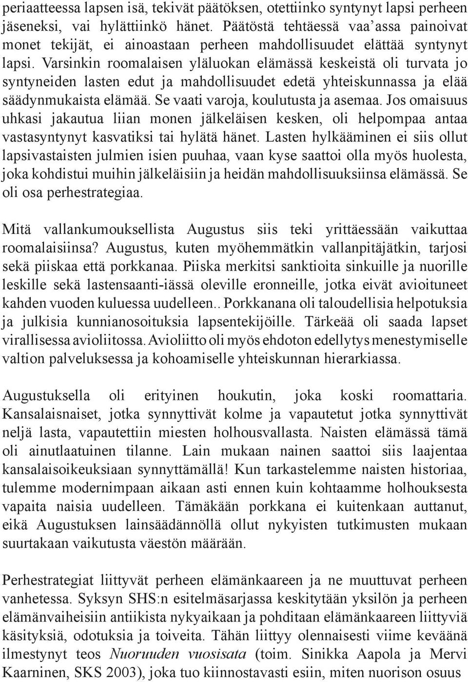 Varsinkin roomalaisen yläluokan elämässä keskeistä oli turvata jo syntyneiden lasten edut ja mahdollisuudet edetä yhteiskunnassa ja elää säädynmukaista elämää. Se vaati varoja, koulutusta ja asemaa.