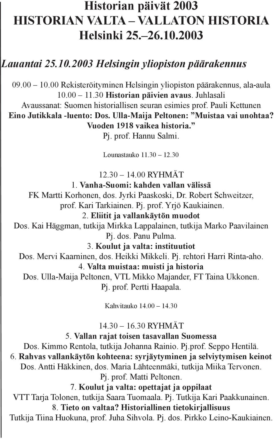 Pauli Kettunen Eino Jutikkala -luento: Dos. Ulla-Maija Peltonen: Muistaa vai unohtaa? Vuoden 1918 vaikea historia. Pj. prof. Hannu Salmi. Lounastauko 11.30 12.30 12.30 14.00 RYHMÄT 1.