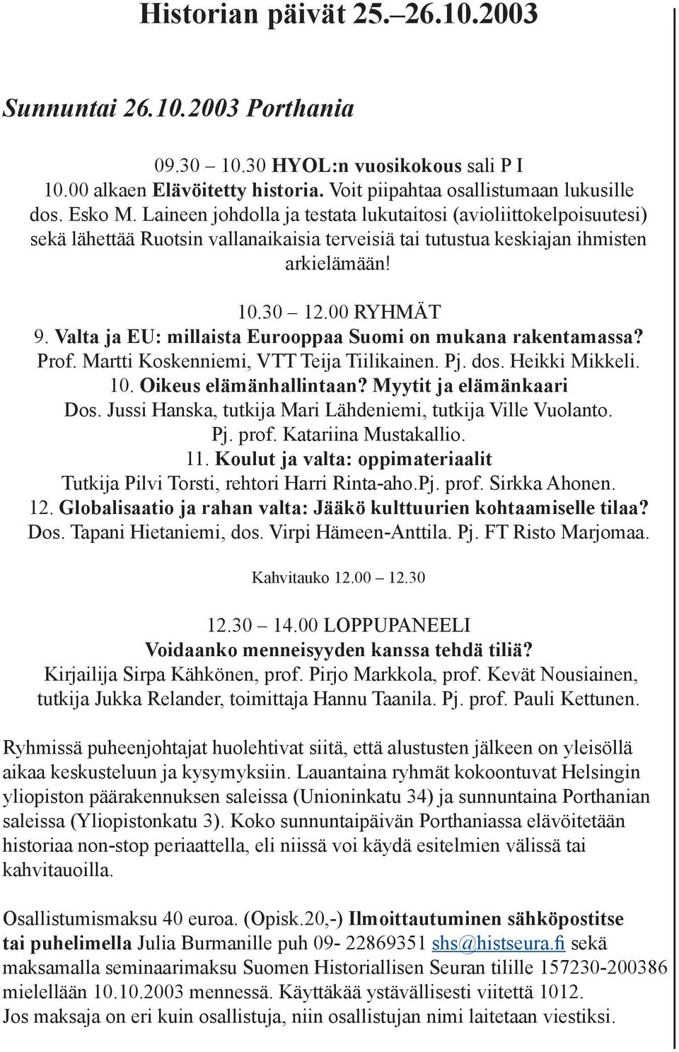 Valta ja EU: millaista Eurooppaa Suomi on mukana rakentamassa? Prof. Martti Koskenniemi, VTT Teija Tiilikainen. Pj. dos. Heikki Mikkeli. 10. Oikeus elämänhallintaan? Myytit ja elämänkaari Dos.