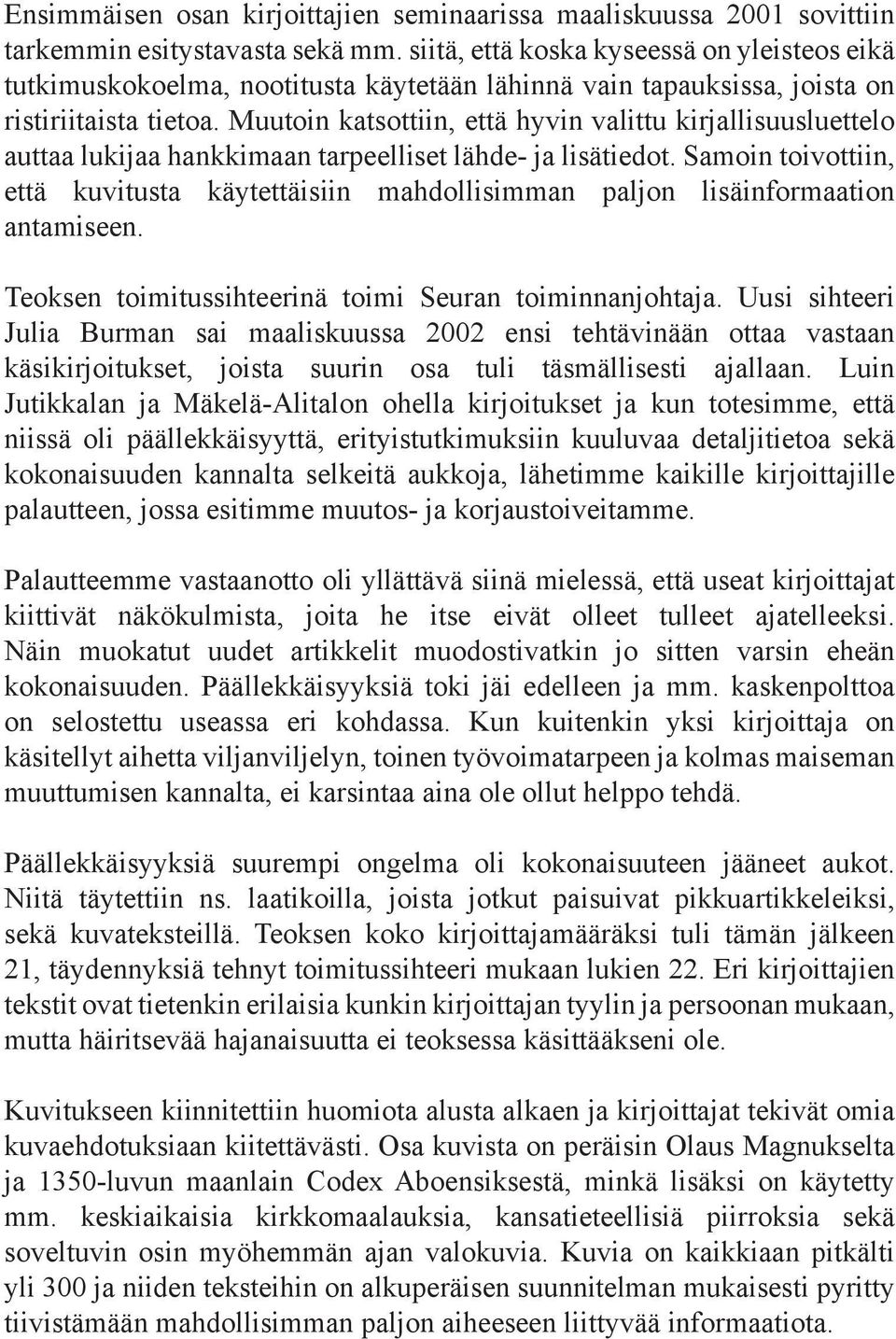 Muutoin katsottiin, että hyvin valittu kirjallisuusluettelo auttaa lukijaa hankkimaan tarpeelliset lähde- ja lisätiedot.