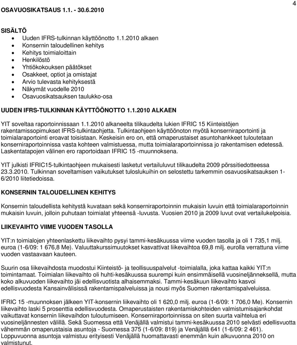 Arvio tulevasta kehityksestä Näkymät vuodelle 2010 Osavuosikatsauksen taulukko-osa UUDEN IFRS-TULKINNAN KÄYTTÖÖNOTTO 1.1.2010 ALKAEN YIT soveltaa raportoinnissaan 1.1.2010 alkaneelta tilikaudelta lukien IFRIC 15 Kiinteistöjen rakentamissopimukset IFRS-tulkintaohjetta.