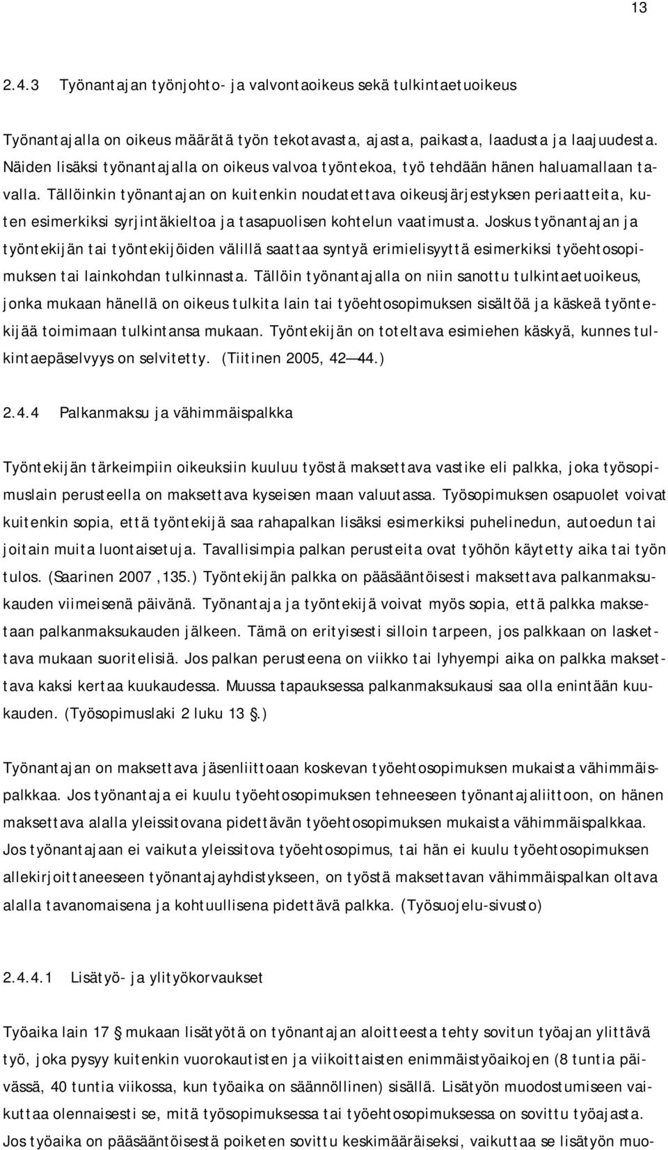 Tällöinkin työnantajan on kuitenkin noudatettava oikeusjärjestyksen periaatteita, kuten esimerkiksi syrjintäkieltoa ja tasapuolisen kohtelun vaatimusta.