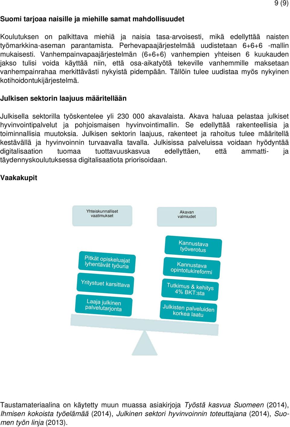 Vanhempainvapaajärjestelmän (6+6+6) vanhempien yhteisen 6 kuukauden jakso tulisi voida käyttää niin, että osa-aikatyötä tekeville vanhemmille maksetaan vanhempainrahaa merkittävästi nykyistä