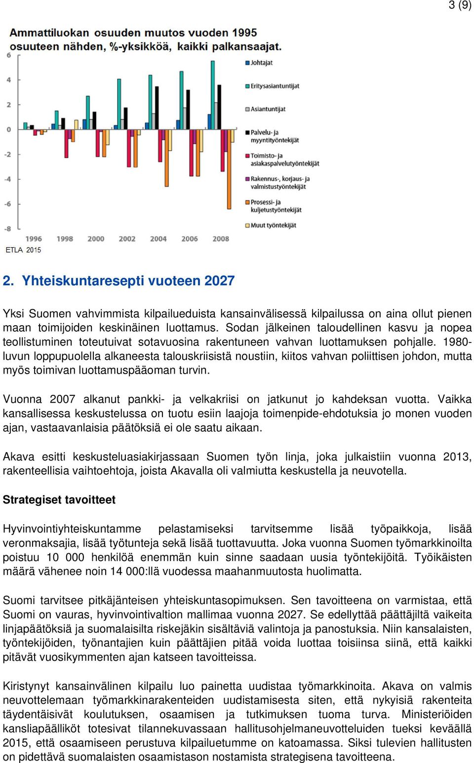 1980- luvun loppupuolella alkaneesta talouskriisistä noustiin, kiitos vahvan poliittisen johdon, mutta myös toimivan luottamuspääoman turvin.