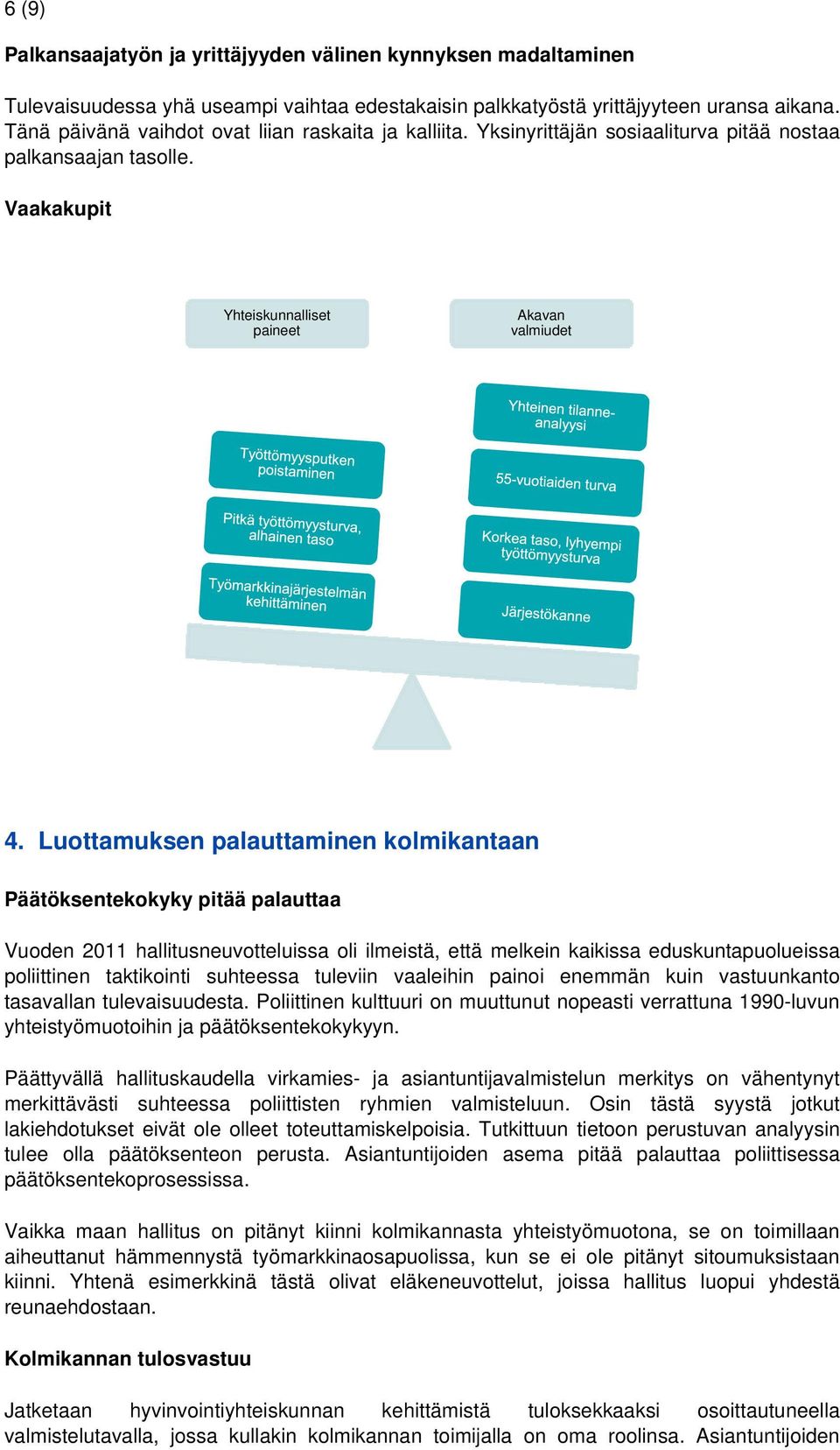 Luottamuksen palauttaminen kolmikantaan Päätöksentekokyky pitää palauttaa Vuoden 2011 hallitusneuvotteluissa oli ilmeistä, että melkein kaikissa eduskuntapuolueissa poliittinen taktikointi suhteessa