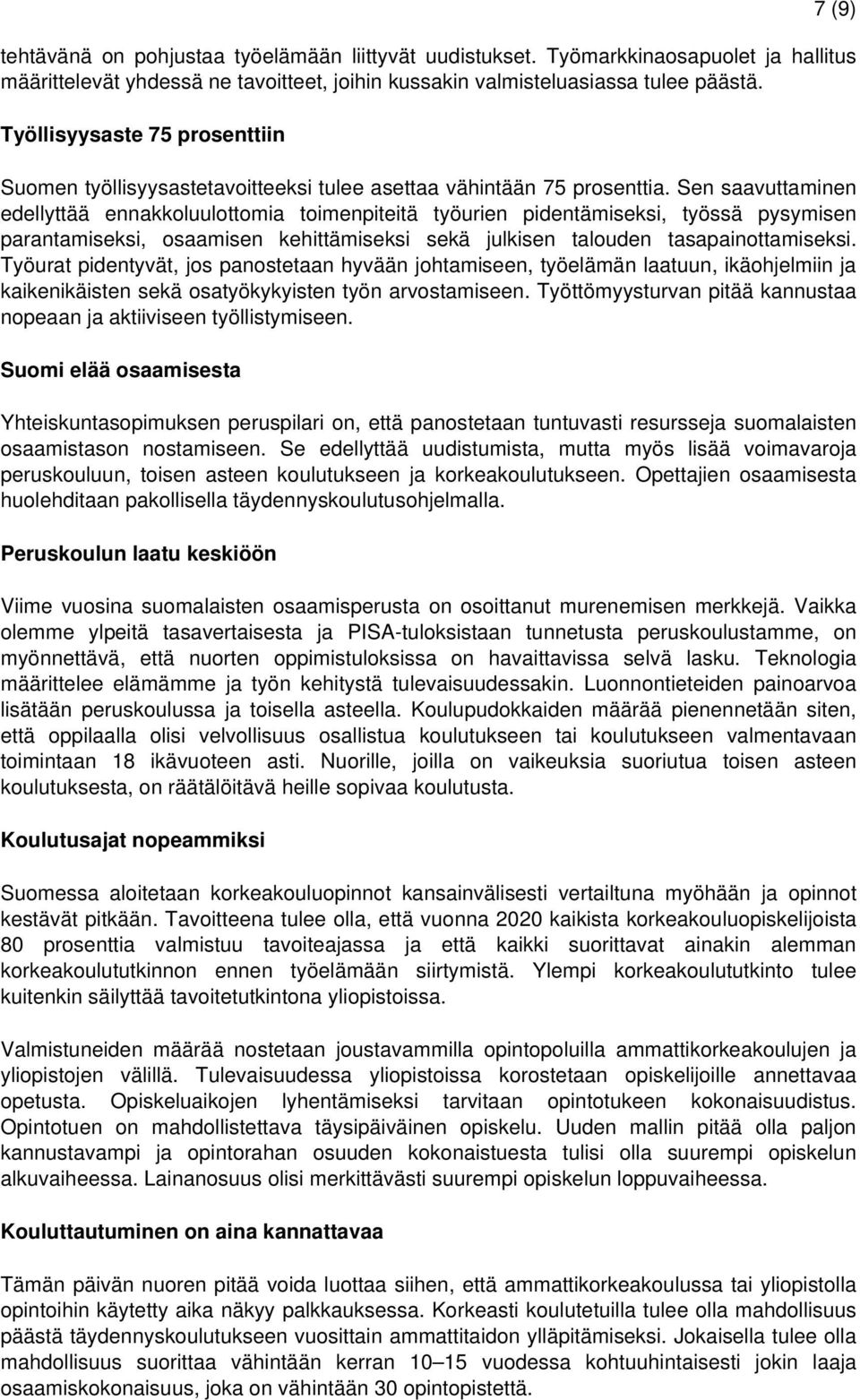 Sen saavuttaminen edellyttää ennakkoluulottomia toimenpiteitä työurien pidentämiseksi, työssä pysymisen parantamiseksi, osaamisen kehittämiseksi sekä julkisen talouden tasapainottamiseksi.