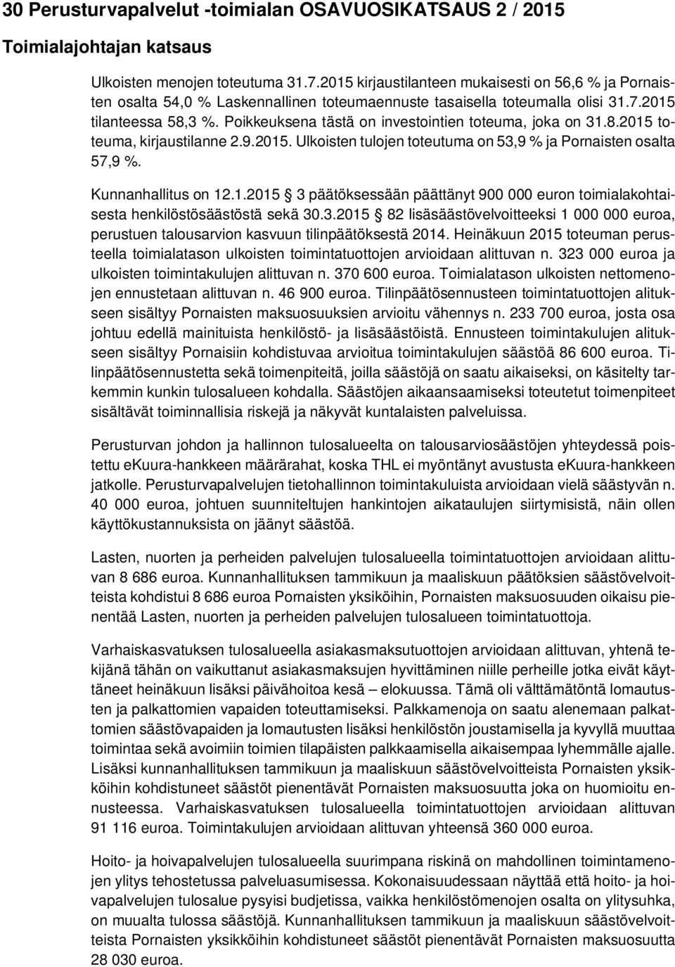 Poikkeuksena tästä on investointien toteuma, joka on 31.8. toteuma, kirjaustilanne 2.9.. Ulkoisten tulojen toteutuma on 53,9 % ja Pornaisten osalta 57,9 %. Kunnanhallitus on 12.1. 3 päätöksessään päättänyt 900 000 euron toimialakohtaisesta henkilöstösäästöstä sekä 30.