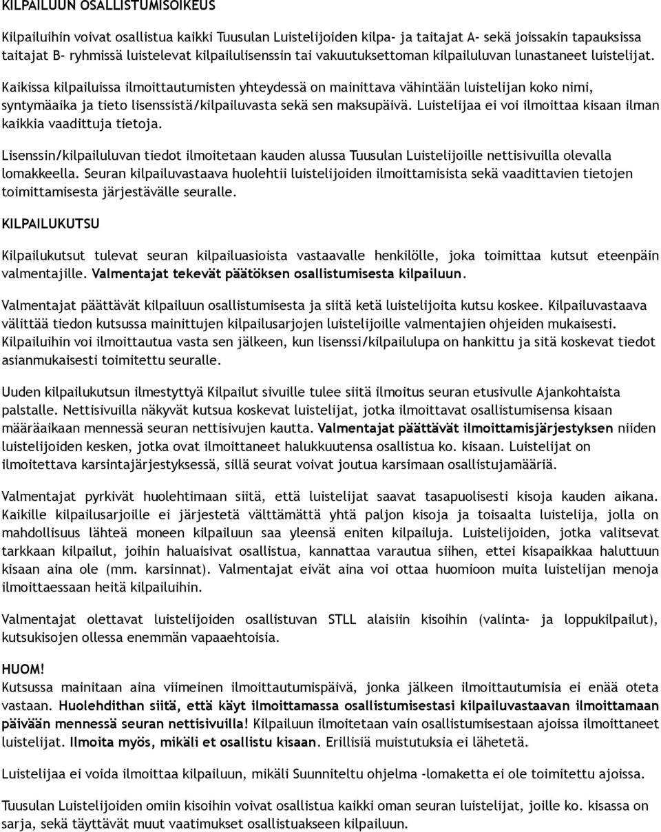 Kaikissa kilpailuissa ilmoittautumisten yhteydessä on mainittava vähintään luistelijan koko nimi, syntymäaika ja tieto lisenssistä/kilpailuvasta sekä sen maksupäivä.