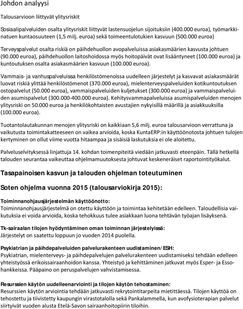 000 euroa), päihdehuollon laitoshoidossa myös hoitopäivät ovat lisääntyneet (100.000 euroa) ja kuntoutuksen osalta asiakasmäärien kasvuun (100.000 euroa). Vammais- ja vanhuspalveluissa henkilöstömenoissa uudelleen järjestelyt ja kasvavat asiakasmäärät luovat riskiä ylittää henkilöstömenot (370.