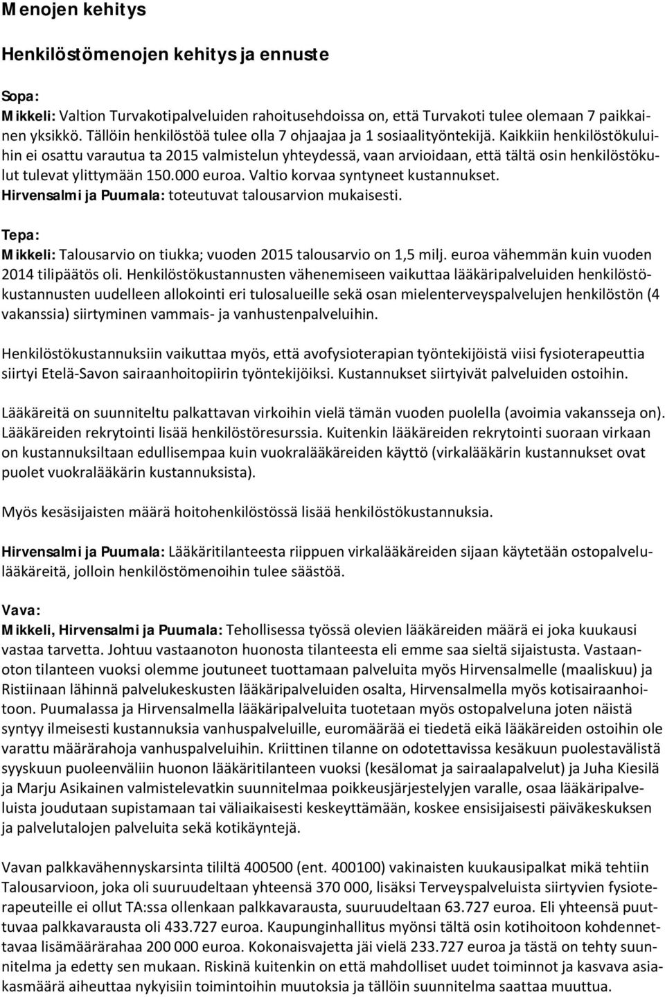 Kaikkiin henkilöstökuluihin ei osattu varautua ta 2015 valmistelun yhteydessä, vaan arvioidaan, että tältä osin henkilöstökulut tulevat ylittymään 150.000 euroa. Valtio korvaa syntyneet kustannukset.