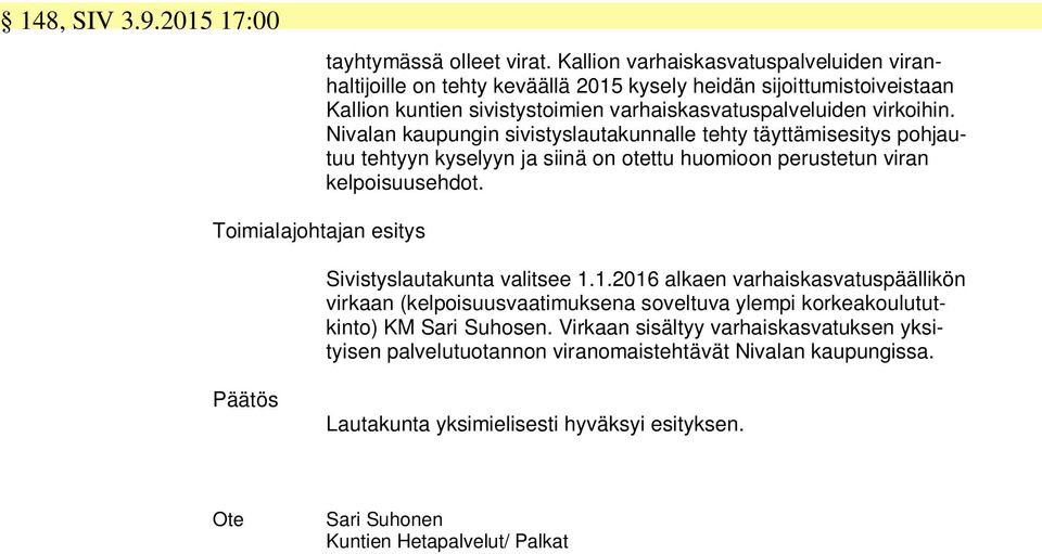 Nivalan kaupungin sivistyslautakunnalle tehty täyttämisesitys pohjautuu tehtyyn kyselyyn ja siinä on otettu huomioon perustetun viran kelpoisuusehdot.