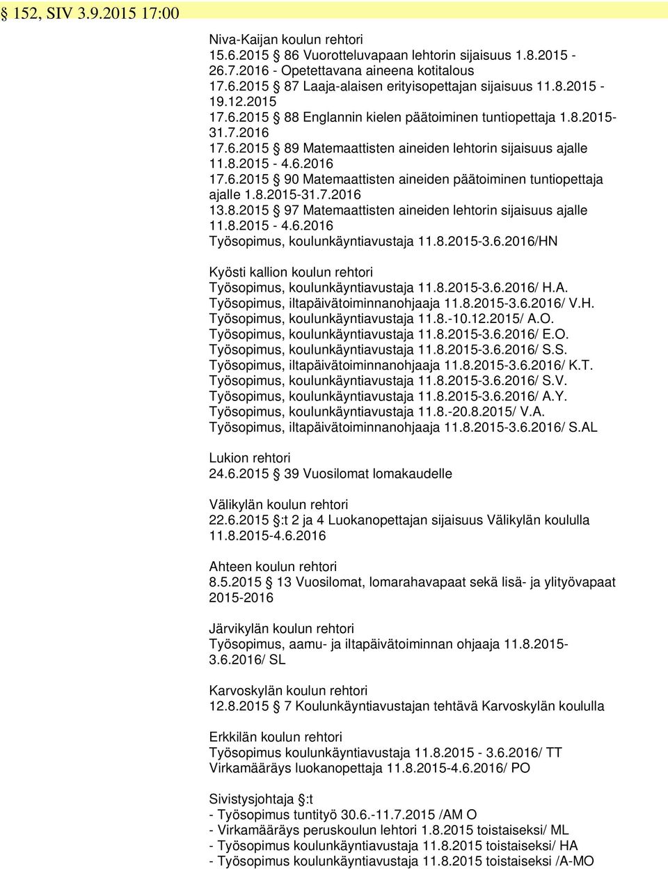 8.2015-31.7.2016 13.8.2015 97 Matemaattisten aineiden lehtorin sijaisuus ajalle 11.8.2015-4.6.2016 Työsopimus, koulunkäyntiavustaja 11.8.2015-3.6.2016/HN Kyösti kallion koulun rehtori Työsopimus, koulunkäyntiavustaja 11.