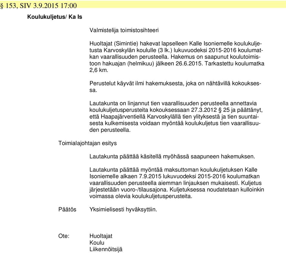 Perustelut käyvät ilmi hakemuksesta, joka on nähtävillä kokouksessa. Lautakunta on linjannut tien vaarallisuuden perusteella annettavia koulukuljetusperusteita kokouksessaan 27.3.