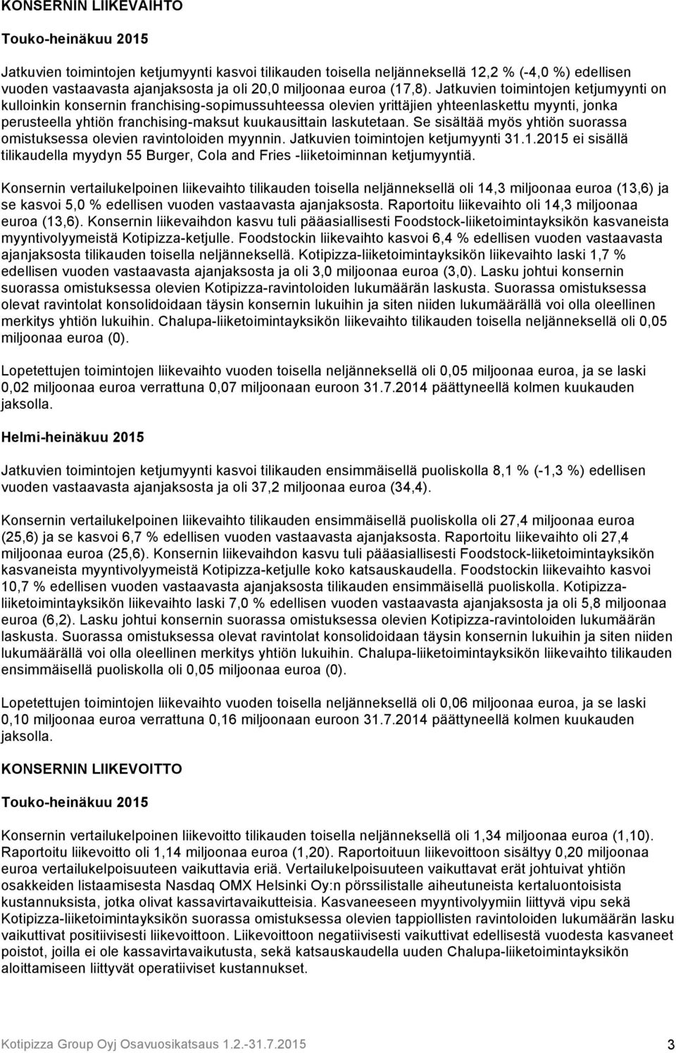 Jatkuvien toimintojen ketjumyynti on kulloinkin konsernin franchising-sopimussuhteessa olevien yrittäjien yhteenlaskettu myynti, jonka perusteella yhtiön franchising-maksut kuukausittain laskutetaan.