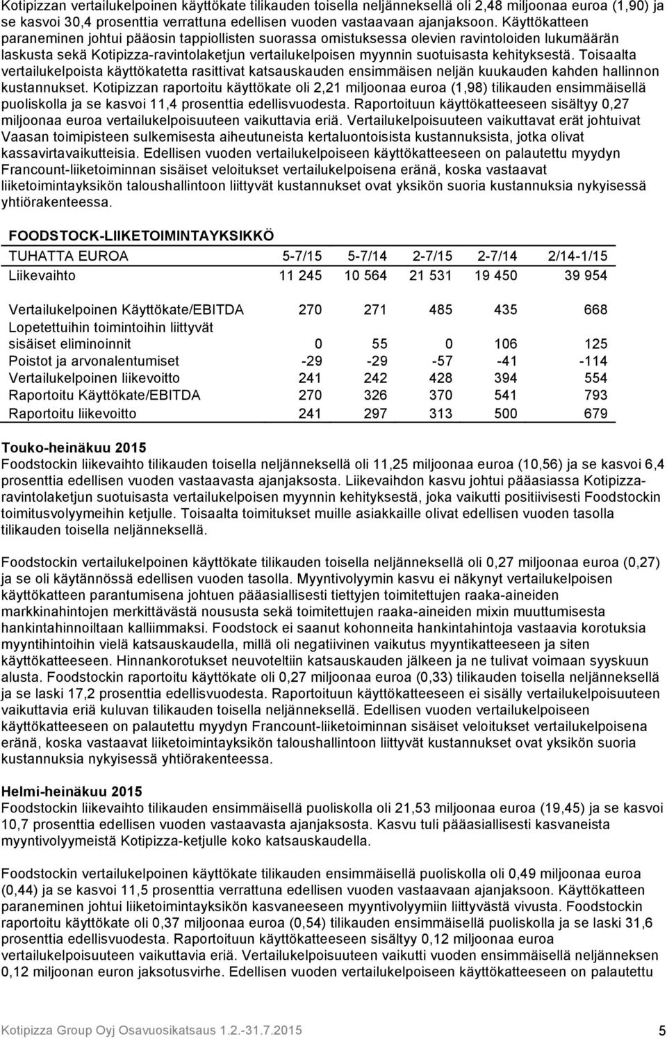 kehityksestä. Toisaalta vertailukelpoista käyttökatetta rasittivat katsauskauden ensimmäisen neljän kuukauden kahden hallinnon kustannukset.