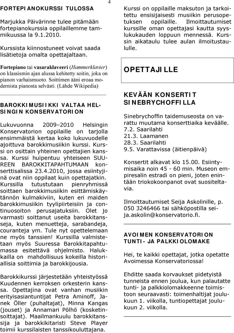 Kurssin aikataulu tulee aulan ilmoitustaululle. Fortepiano tai vasaraklaveeri (Hammerklavier) on klassismin ajan alussa kehitetty soitin, joka on pianon varhaismuoto.