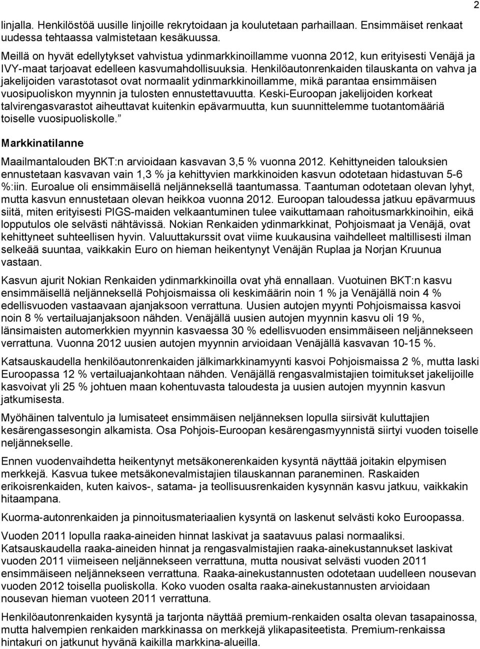 Henkilöautonrenkaiden tilauskanta on vahva ja jakelijoiden varastotasot ovat normaalit ydinmarkkinoillamme, mikä parantaa ensimmäisen vuosipuoliskon myynnin ja tulosten ennustettavuutta.