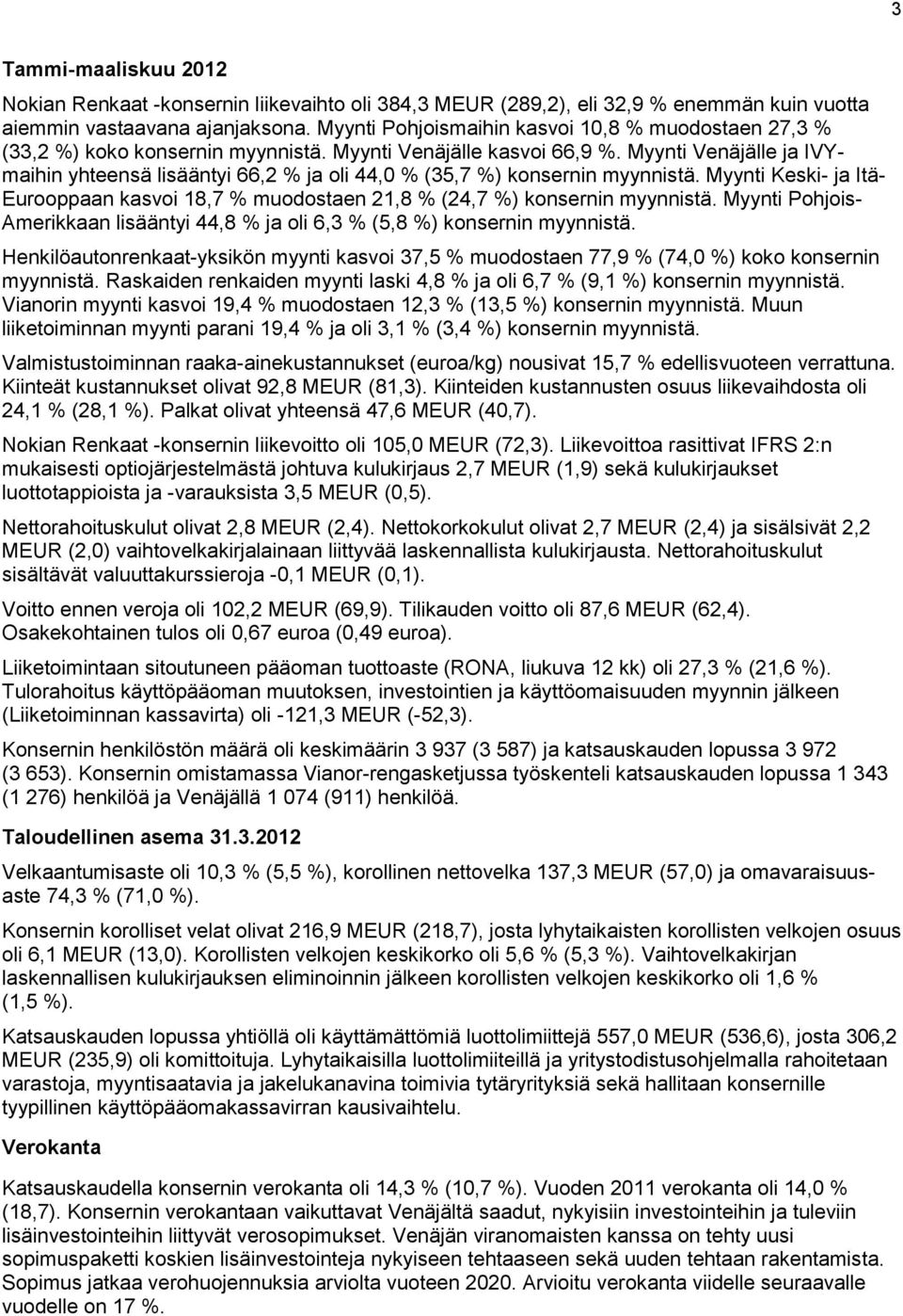 Myynti Venäjälle ja IVYmaihin yhteensä lisääntyi 66,2 % ja oli 44,0 % (35,7 %) konsernin myynnistä. Myynti Keski- ja Itä- Eurooppaan kasvoi 18,7 % muodostaen 21,8 % (24,7 %) konsernin myynnistä.