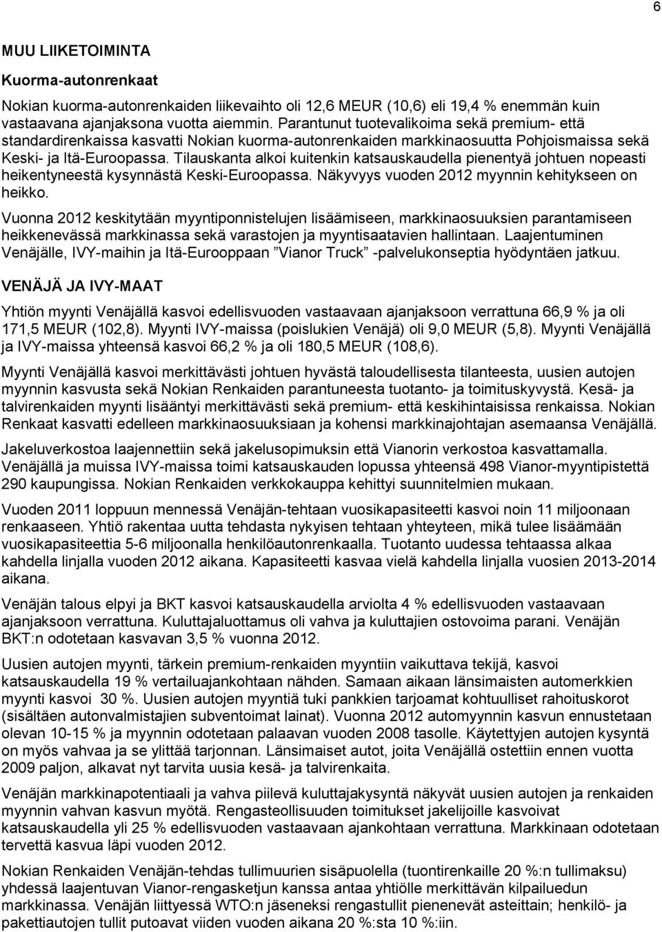 Tilauskanta alkoi kuitenkin katsauskaudella pienentyä johtuen nopeasti heikentyneestä kysynnästä Keski-Euroopassa. Näkyvyys vuoden 2012 myynnin kehitykseen on heikko.