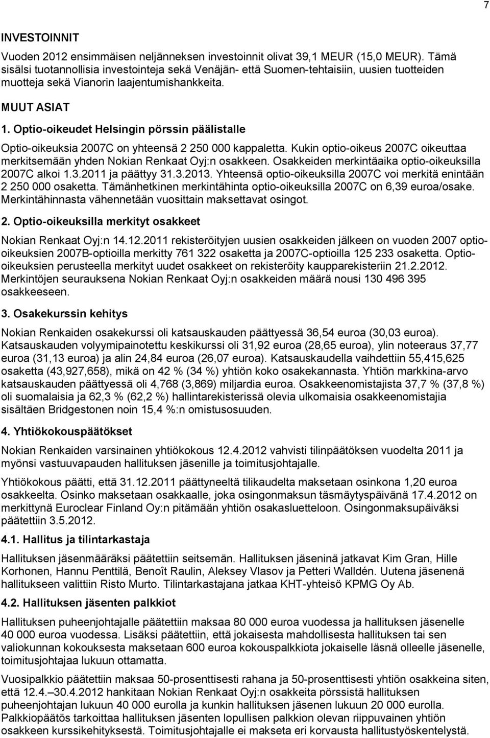 Optio-oikeudet Helsingin pörssin päälistalle Optio-oikeuksia 2007C on yhteensä 2 250 000 kappaletta. Kukin optio-oikeus 2007C oikeuttaa merkitsemään yhden Nokian Renkaat Oyj:n osakkeen.