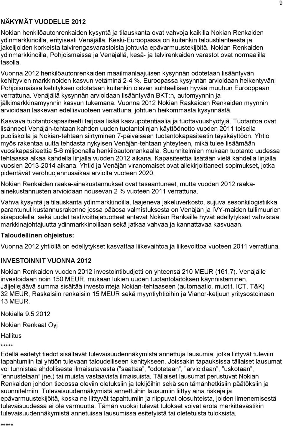 Nokian Renkaiden ydinmarkkinoilla, Pohjoismaissa ja Venäjällä, kesä- ja talvirenkaiden varastot ovat normaalilla tasolla.